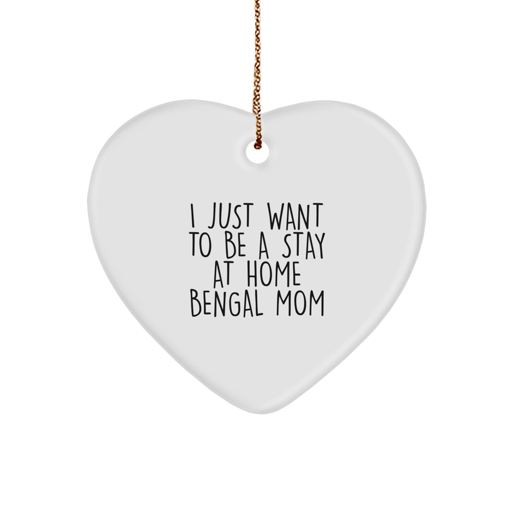 Bengal Cat Mom Gifts for Christmas - 'I Just Want To Be A Stay At Home Bengal Mom' Heart Ornament from Friends and Family - Image 1