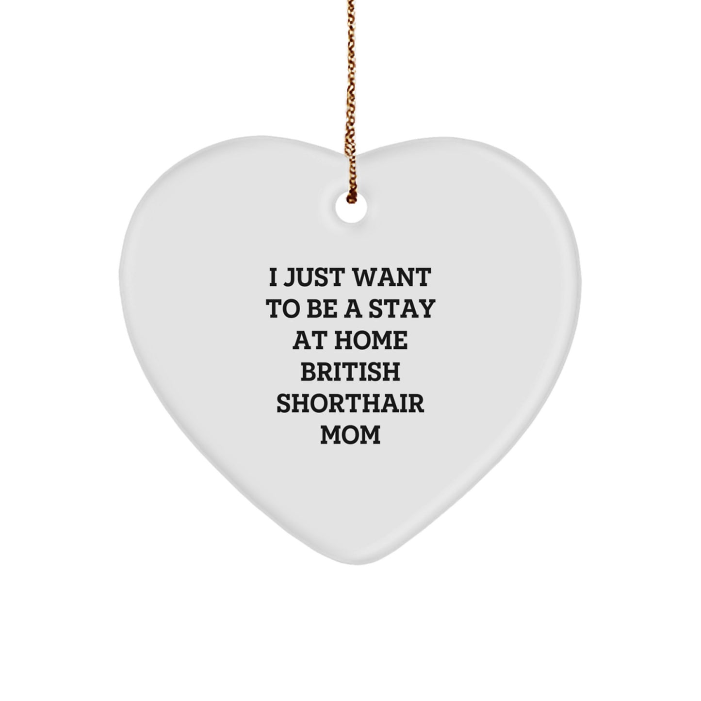 British Shorthair Cat Mom's Funny Heart Ornament, Gifts from Friends for British Shorthair Cat, 'I Just Want To Be A Stay At Home British Shorthair Mom' Heart-Shaped Decor, Christmas Unique Gifts - Image 1