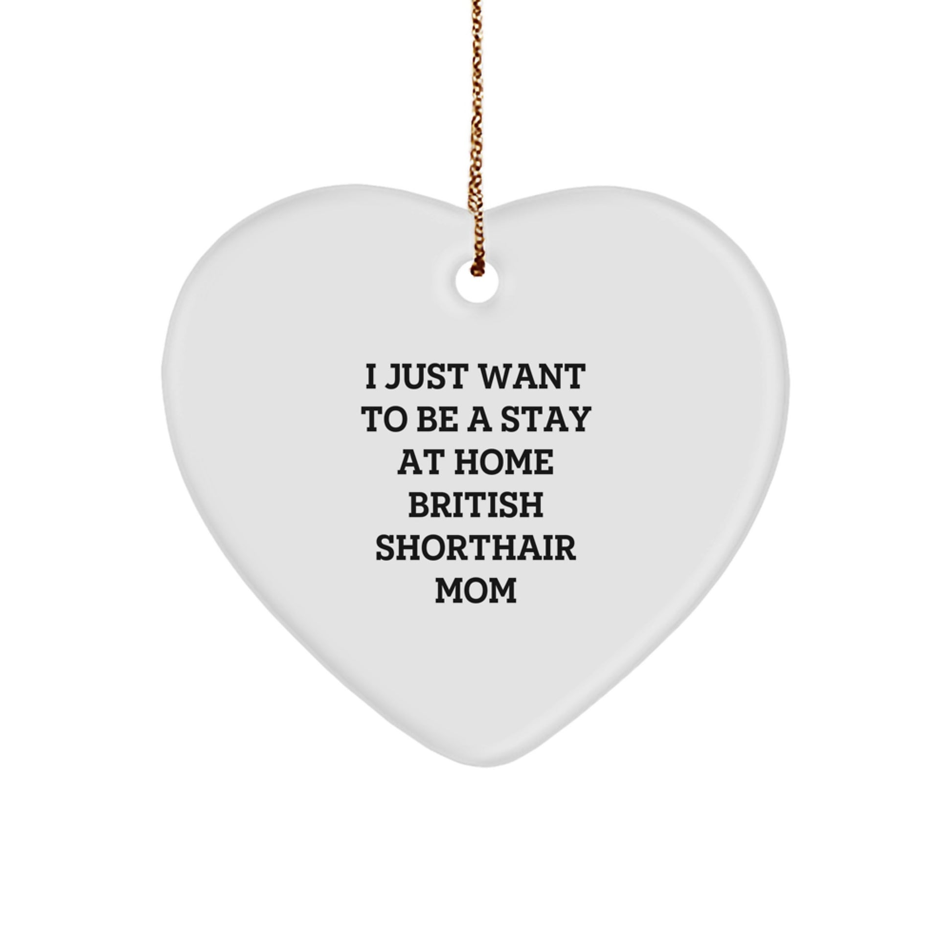 British Shorthair Cat Mom's Funny Heart Ornament, Gifts from Friends for British Shorthair Cat, 'I Just Want To Be A Stay At Home British Shorthair Mom' Heart-Shaped Decor, Christmas Unique Gifts - Image 1