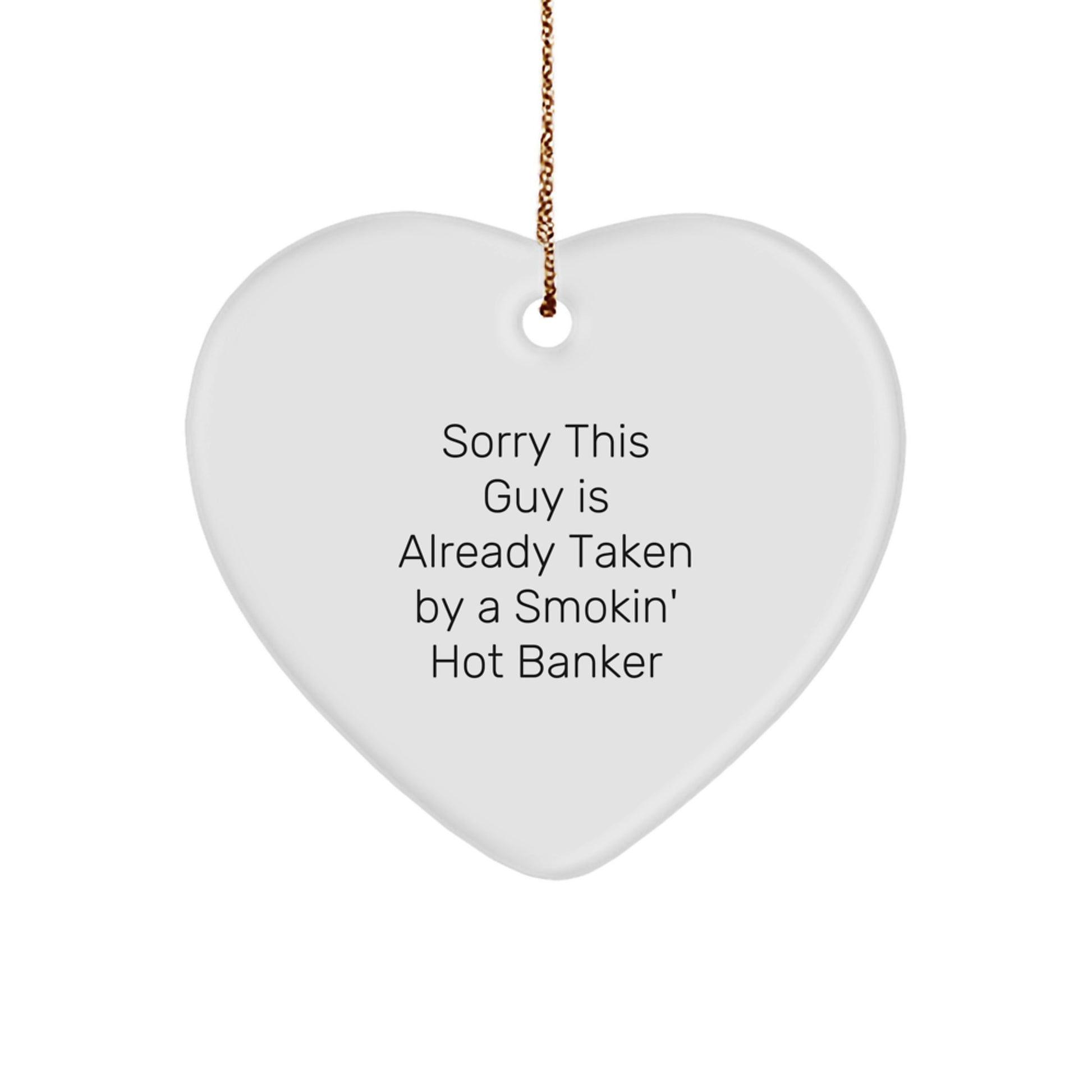 Funny Banker Gifts from Men, Women, or Friends - Sorry This Guy Is Already Taken By A Smokin' Hot Banker Heart Ornament for Christmas - Image 1