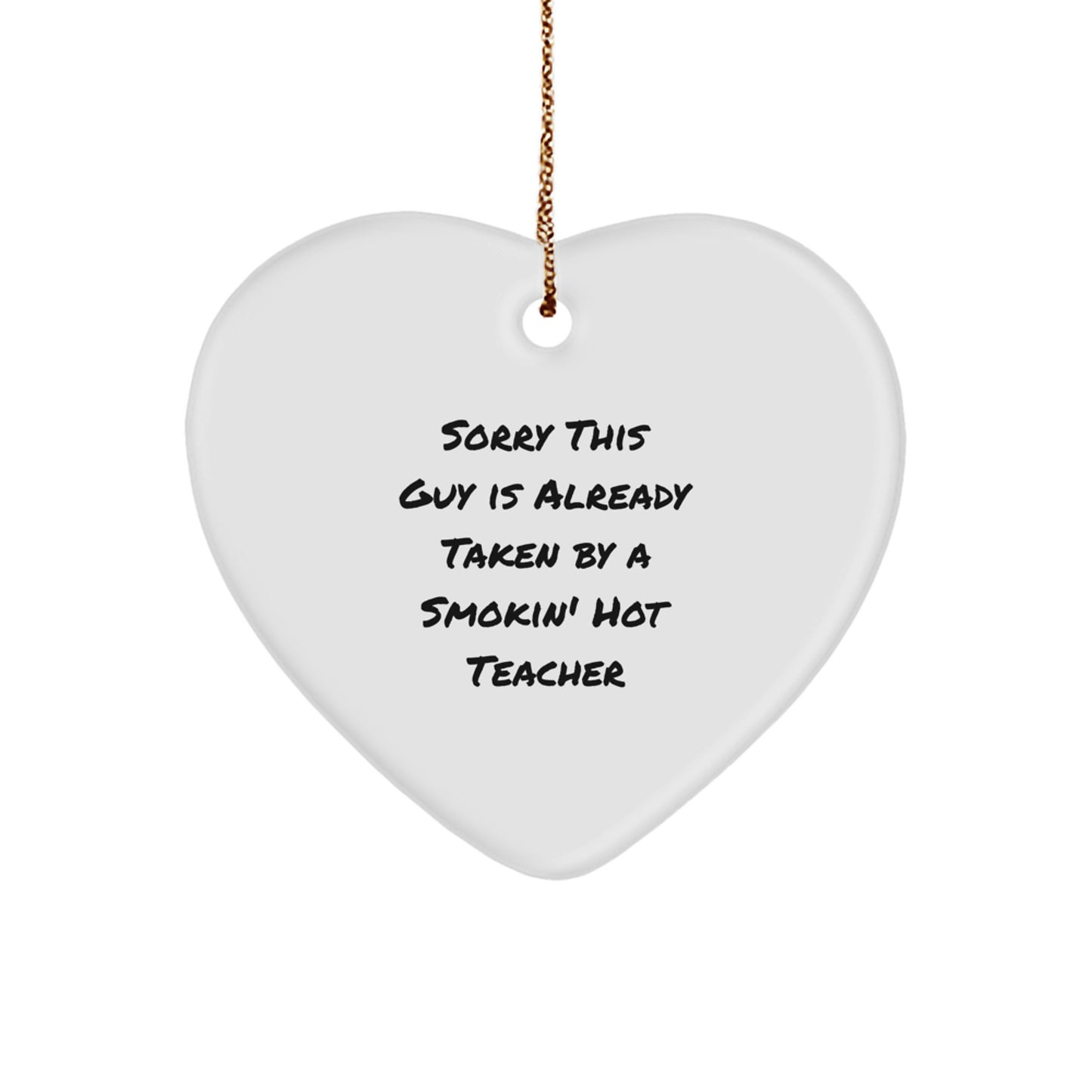 Funny Teacher Heart Ornament Gifts from Friends for Christmas - Sorry This Guy Is Already Taken By A Smokin' Hot Teacher - Image 1