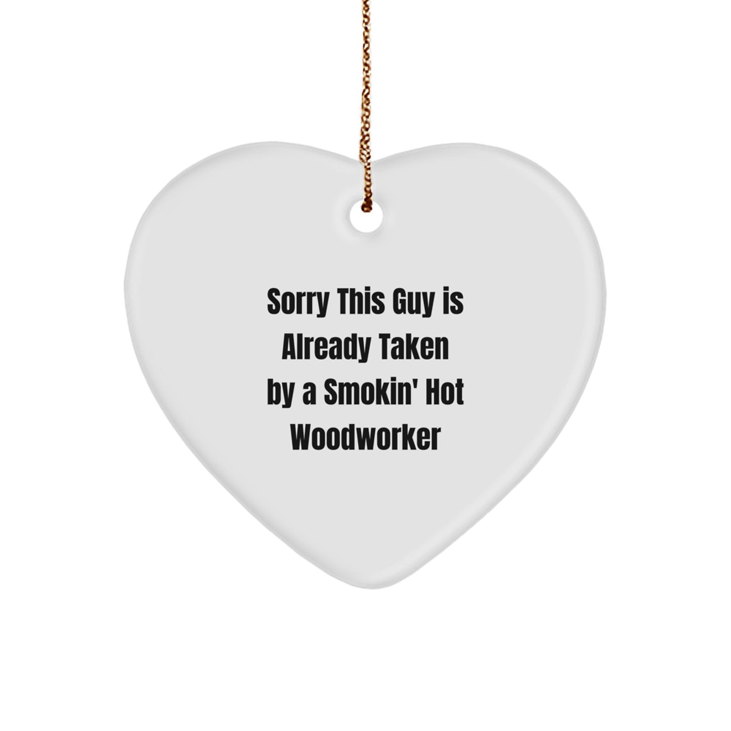 Woodworker's Heart - 'Sorry This Guy Is Already Taken By A Smokin' Hot Woodworker' Christmas Unique Gifts from Men to Woodworker Friends - Image 1
