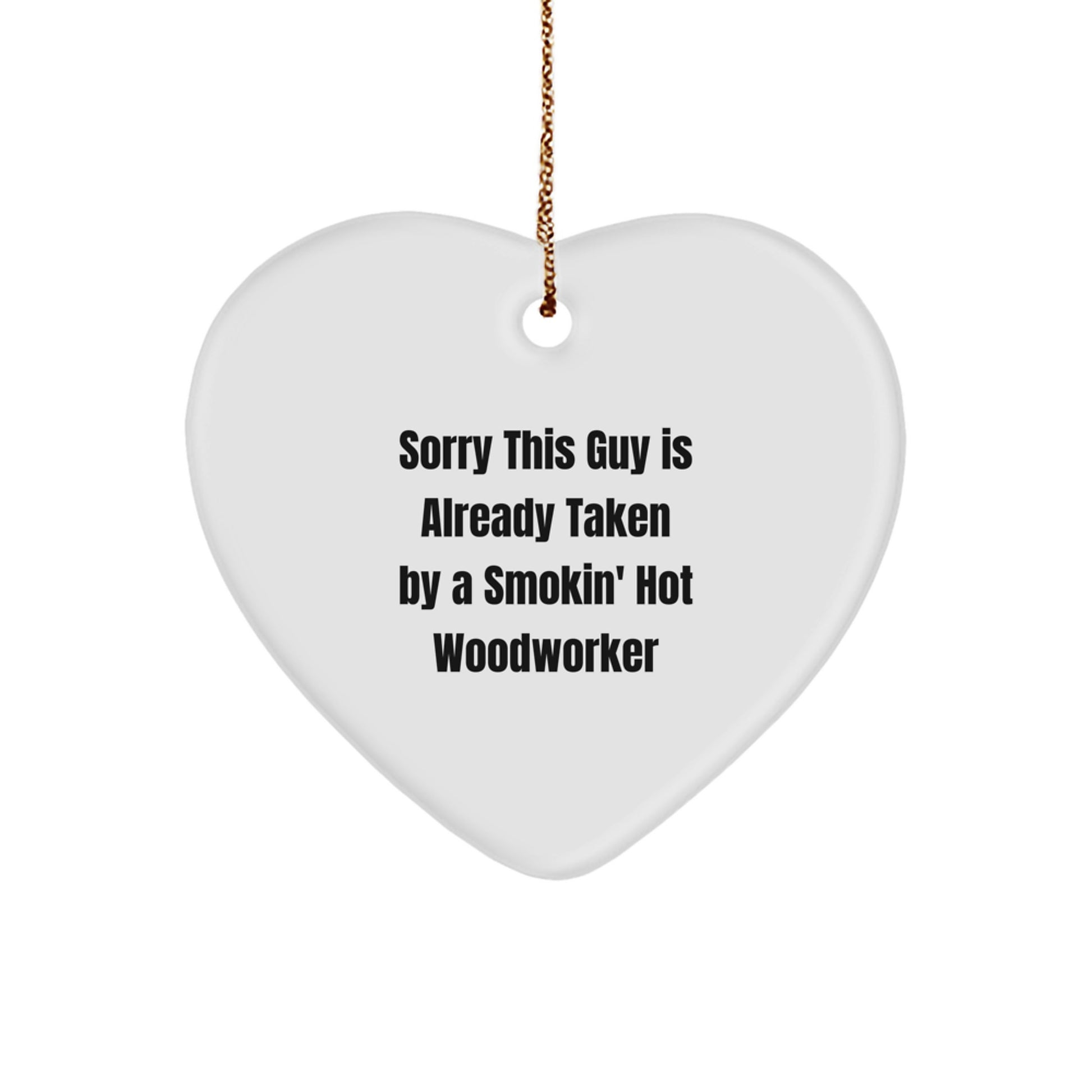 Woodworker's Heart - 'Sorry This Guy Is Already Taken By A Smokin' Hot Woodworker' Christmas Unique Gifts from Men to Woodworker Friends - Image 1