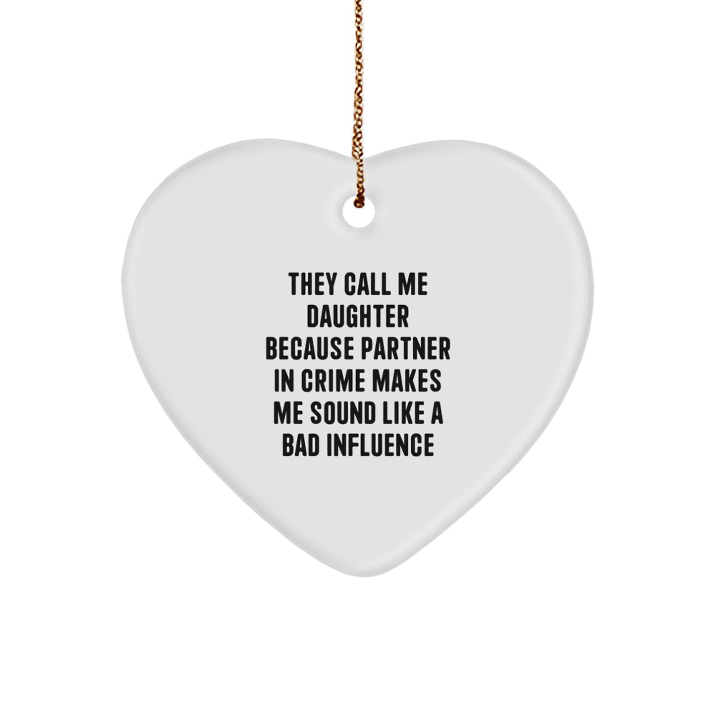 Funny Daughter Gifts from Friends to Daughters - They Call Me Daughter Because Partner In Crime Makes Me Sound Like A Bad Influence Heart Ornament, White, Christmas - Image 1