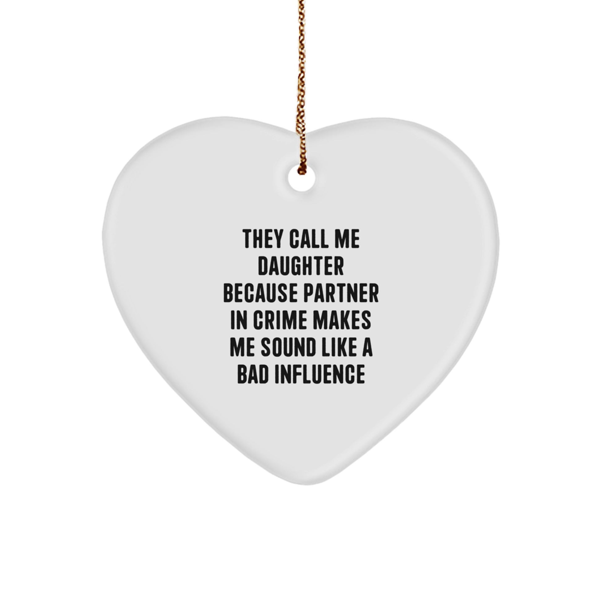 Funny Daughter Gifts from Friends to Daughters - They Call Me Daughter Because Partner In Crime Makes Me Sound Like A Bad Influence Heart Ornament, White, Christmas - Image 1