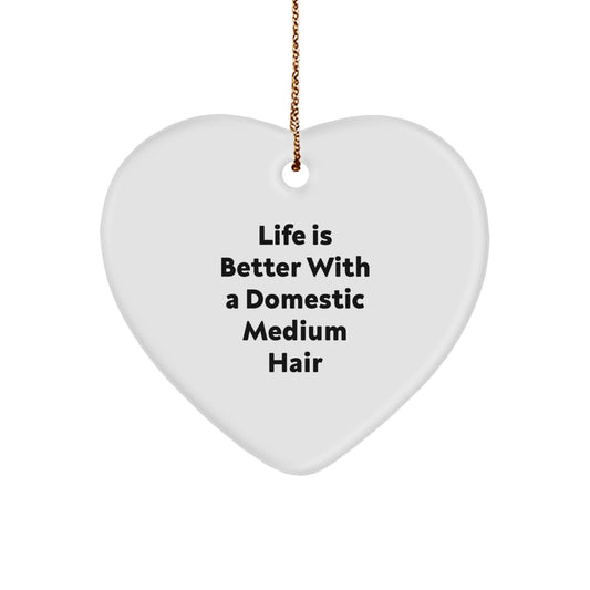 Funny Domestic Medium Hair Gifts from Friends for Christmas Unique Heart Ornament - 'Life Is Better With A Domestic Medium Hair' - Image 1