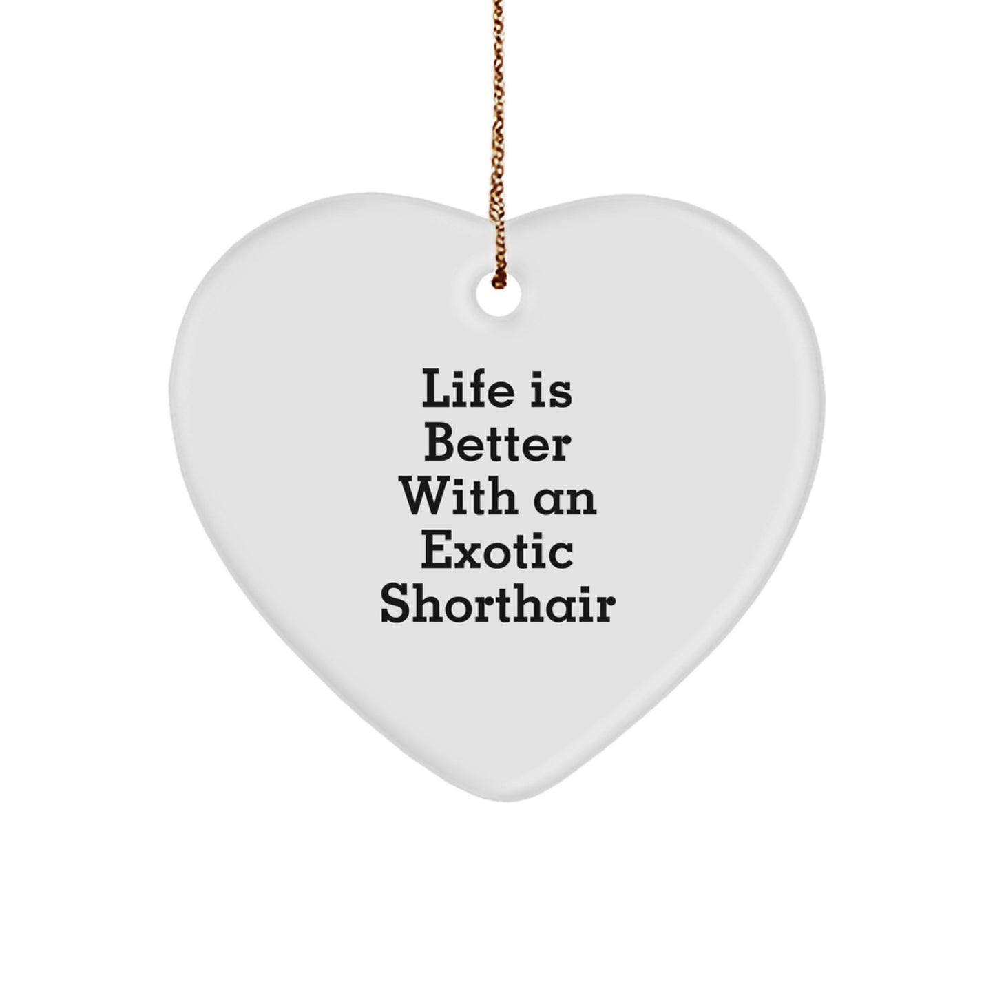 Exotic Shorthair Cat Gifts, Heart Ornament for Men, Women, Family, and Friends at Christmas - 'Life Is Better With An Exotic Shorthair' Quote - Image 1