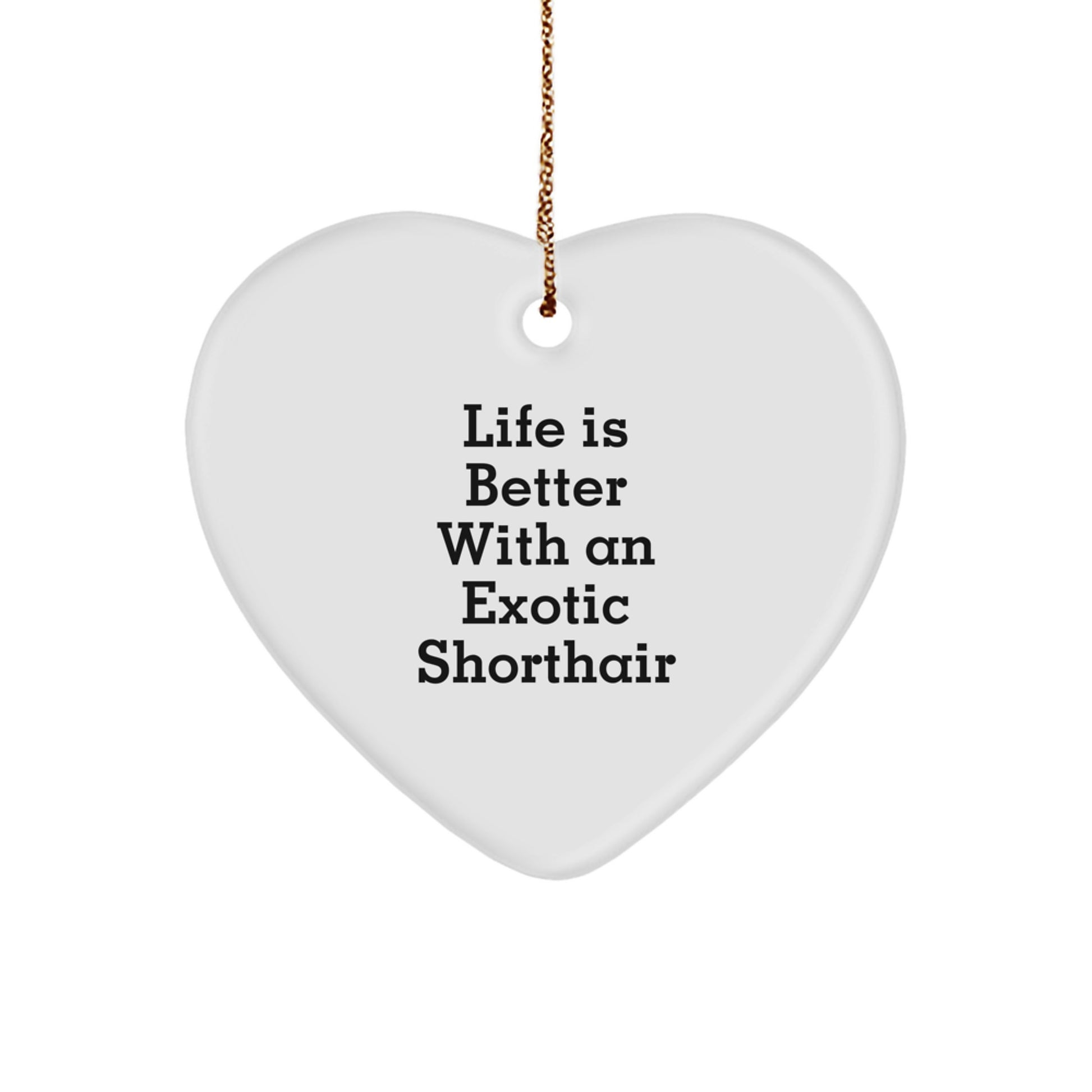 Exotic Shorthair Cat Gifts, Heart Ornament for Men, Women, Family, and Friends at Christmas - 'Life Is Better With An Exotic Shorthair' Quote - Image 1