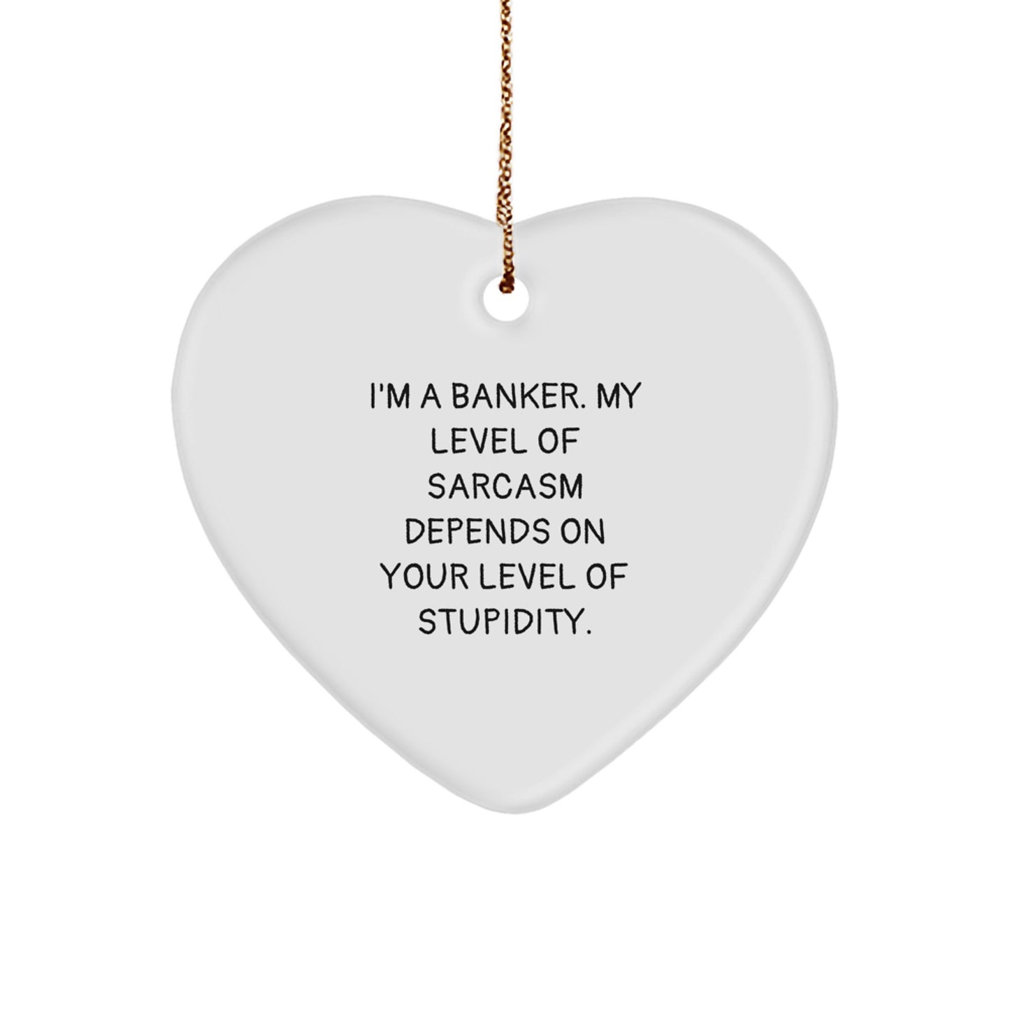 Funny Banker Gifts, Heart Ornament for Christmas, 'I'm A Banker. My Level Of Sarcasm Depends On Your Level Of Stupidity.', Gifts from Friends, Gifts for Banker - Image 1