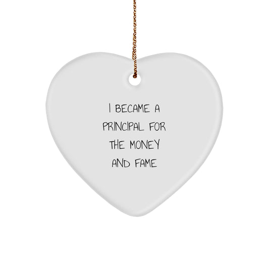 Funny Principal Gifts, Heart Ornament for Principal, I Became A Principal For The Money And Fame Quote - Unique Christmas Unique Gifts from Friends to Family - Image 1