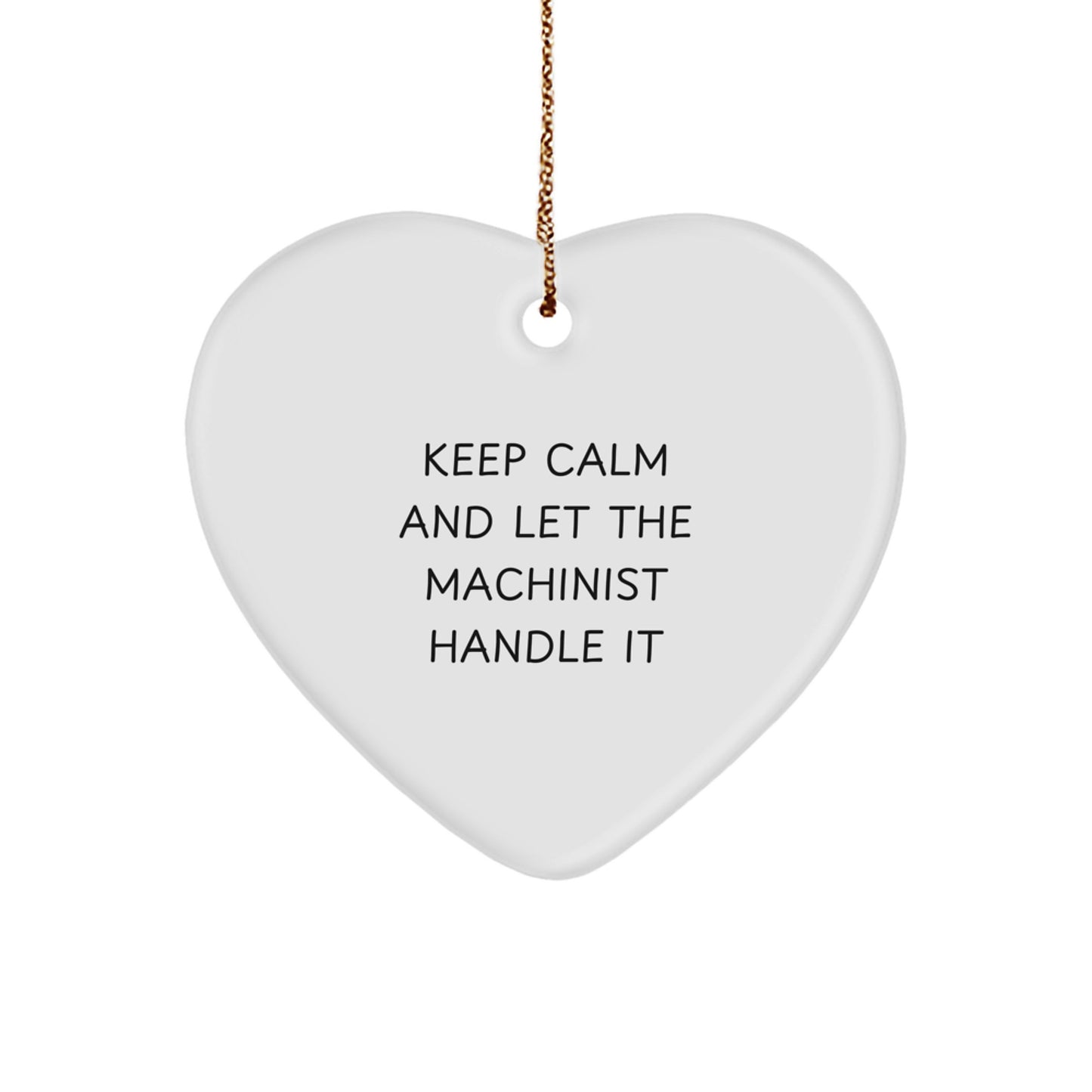 Funny Machinist Gifts from Men to Friends, Heart Ornament with Keep Calm And Let The Machinist Handle It, Christmas Unique - Image 1