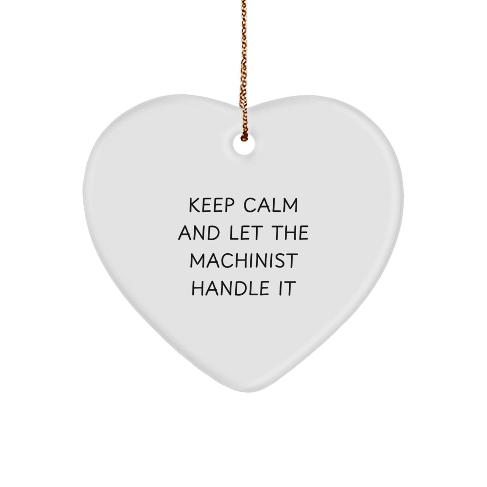 Funny Machinist Gifts from Men to Friends, Heart Ornament with Keep Calm And Let The Machinist Handle It, Christmas Unique - Image 1