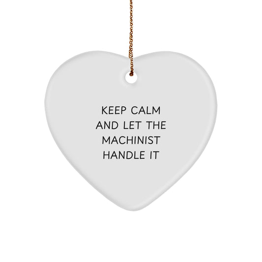 Funny Machinist Gifts from Men to Friends, Heart Ornament with Keep Calm And Let The Machinist Handle It, Christmas Unique - Image 1