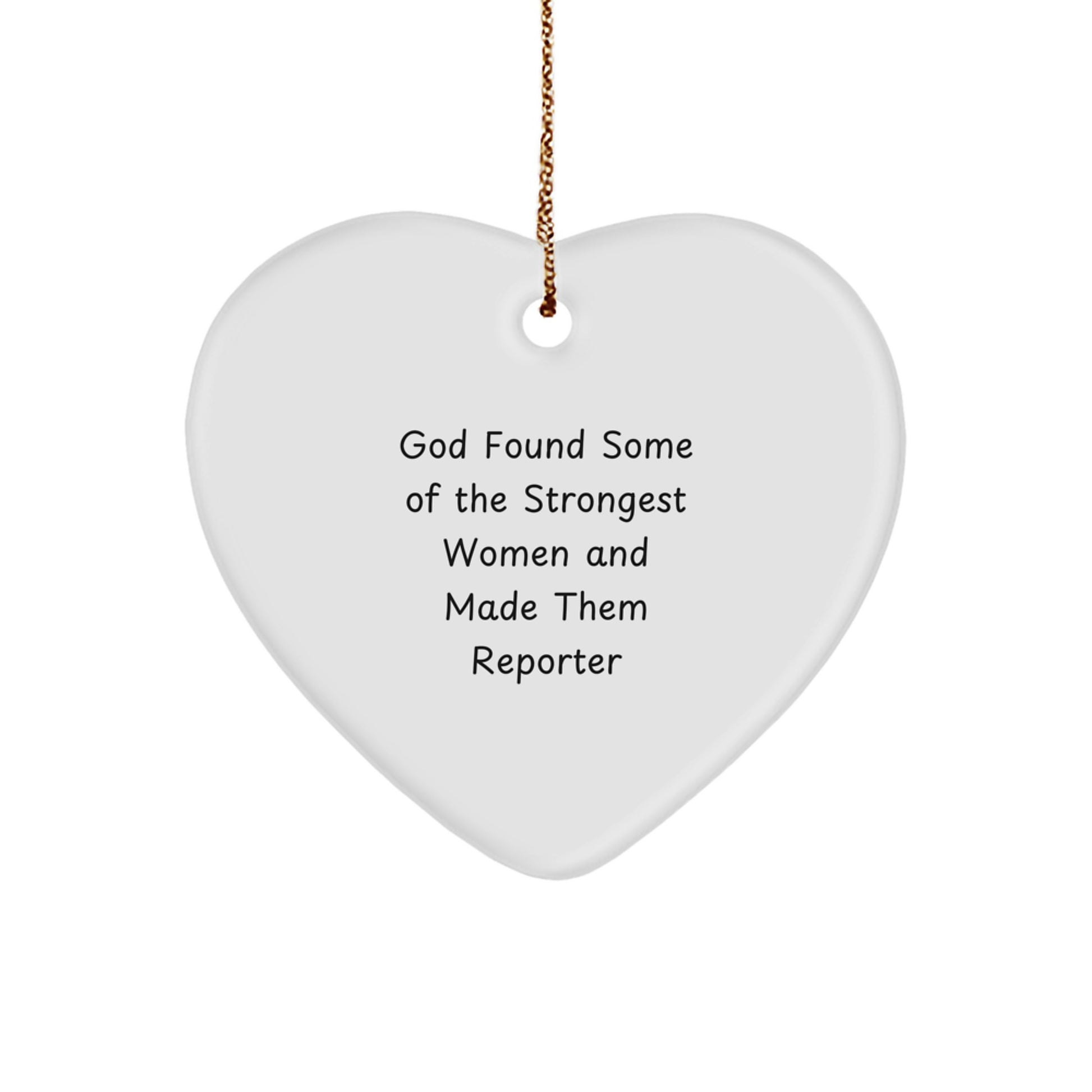 Gifts from Friends and Family for Reporter Enthusiasts - Heart Ornament with God Found Some Of The Strongest Women And Made Them Reporter Quote, Perfect for Christmas Unique Gifts - Image 1