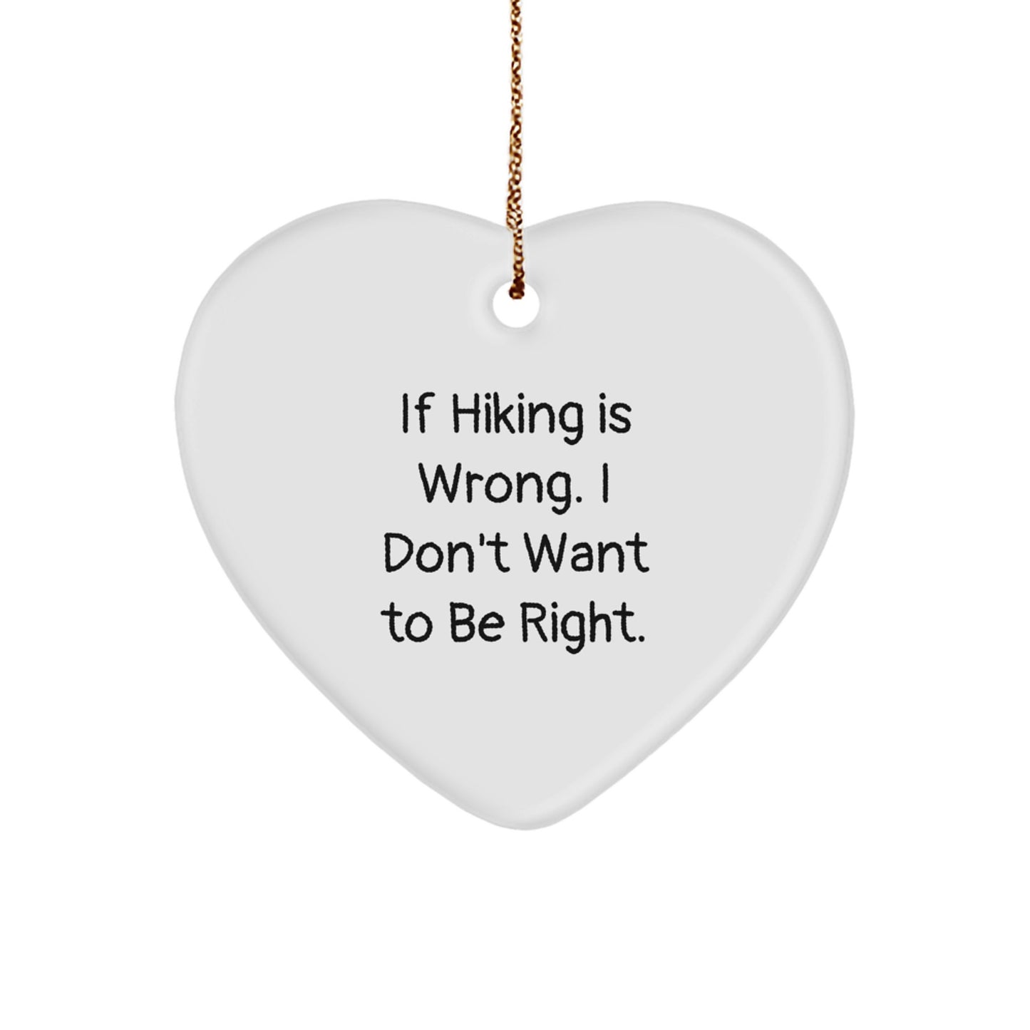 Hiking Enthusiast Gifts - Heart Ornament with Funny Quote 'If Hiking Is Wrong. I Don't Want To Be Right.' - Gifts from Friends, Family, or Coworkers for Christmas - Image 1