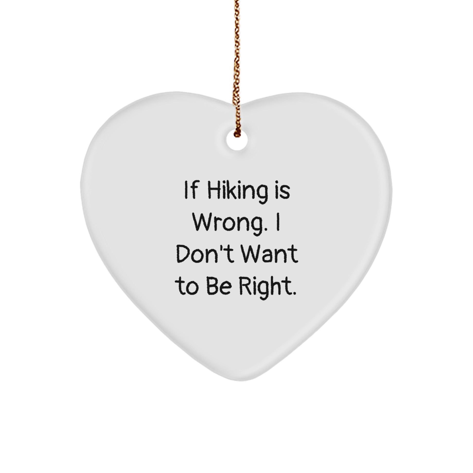 Hiking Enthusiast Gifts - Heart Ornament with Funny Quote 'If Hiking Is Wrong. I Don't Want To Be Right.' - Gifts from Friends, Family, or Coworkers for Christmas - Image 1