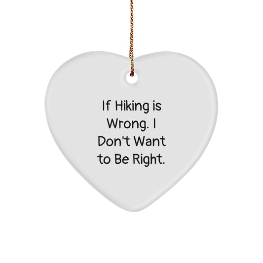 Hiking Enthusiast Gifts - Heart Ornament with Funny Quote 'If Hiking Is Wrong. I Don't Want To Be Right.' - Gifts from Friends, Family, or Coworkers for Christmas - Image 1