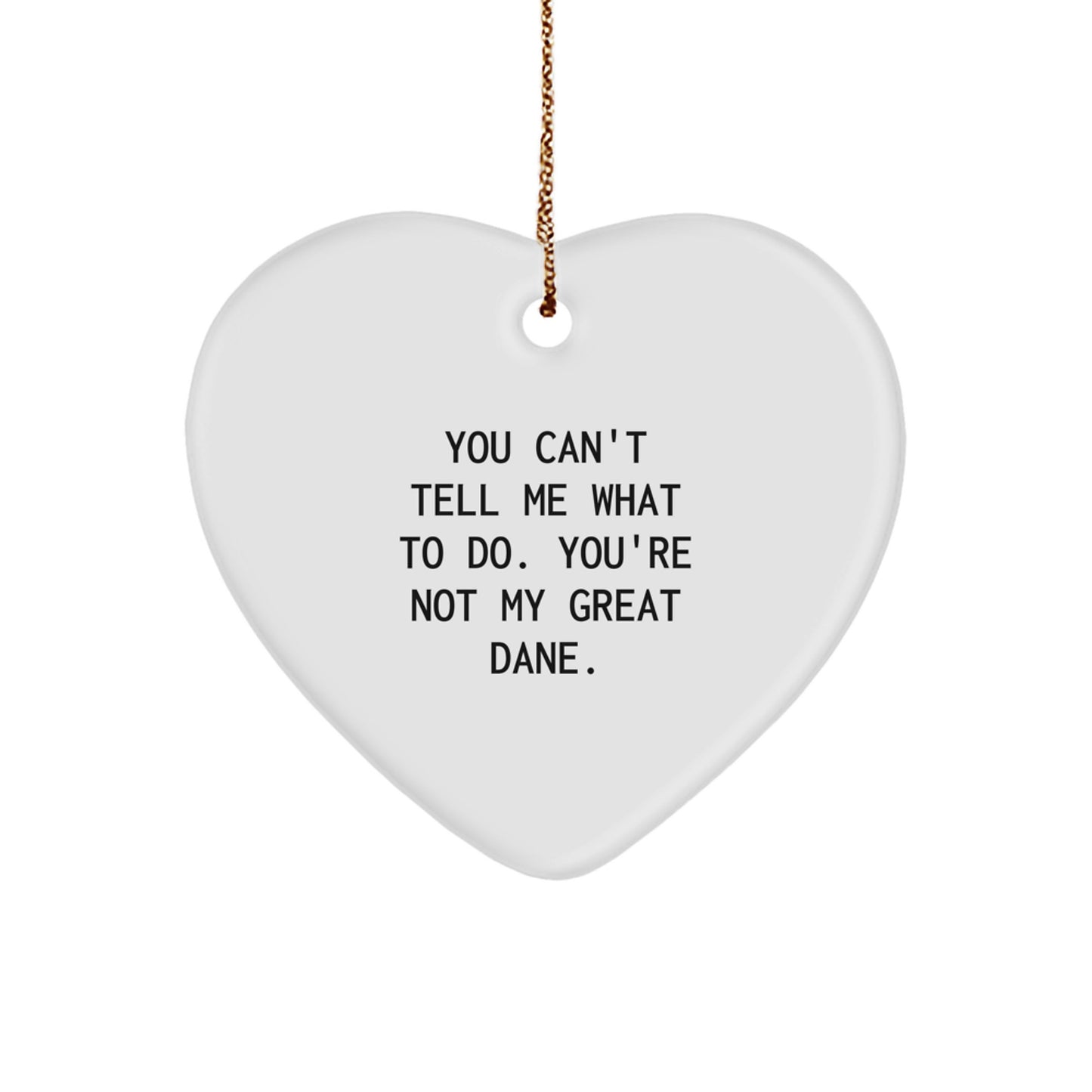 Funny Great Dane Dog Gifts from Friends and Family - Heart Ornament with You Can't Tell Me What To Do. You're Not My Great Dane. Quote - Christmas Unique Presents - Image 1