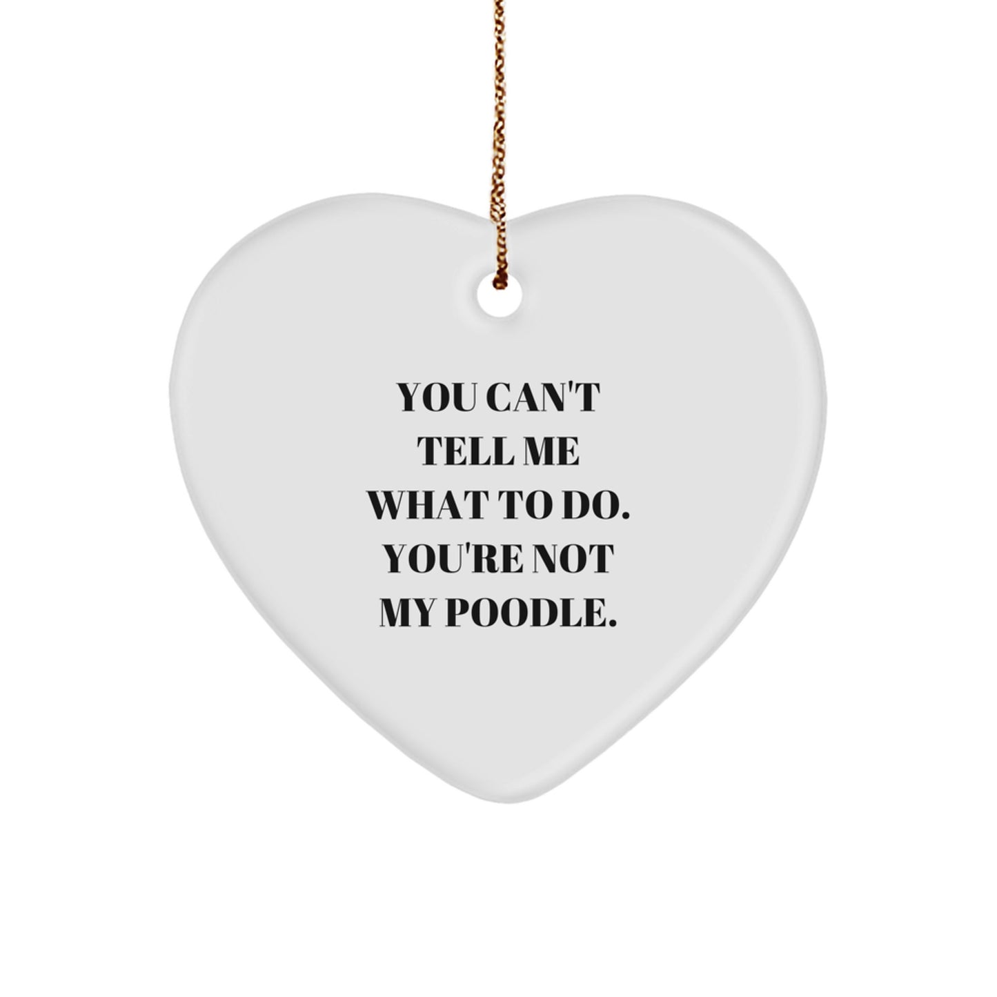 Funny Poodle Dog Heart Ornament Gift for Friends, 'You Can't Tell Me What to Do' Quote, White, 2.75'' Tall, Perfect for Christmas, Gifts from Women, Gifts for Poodle Dog Lovers - Image 1