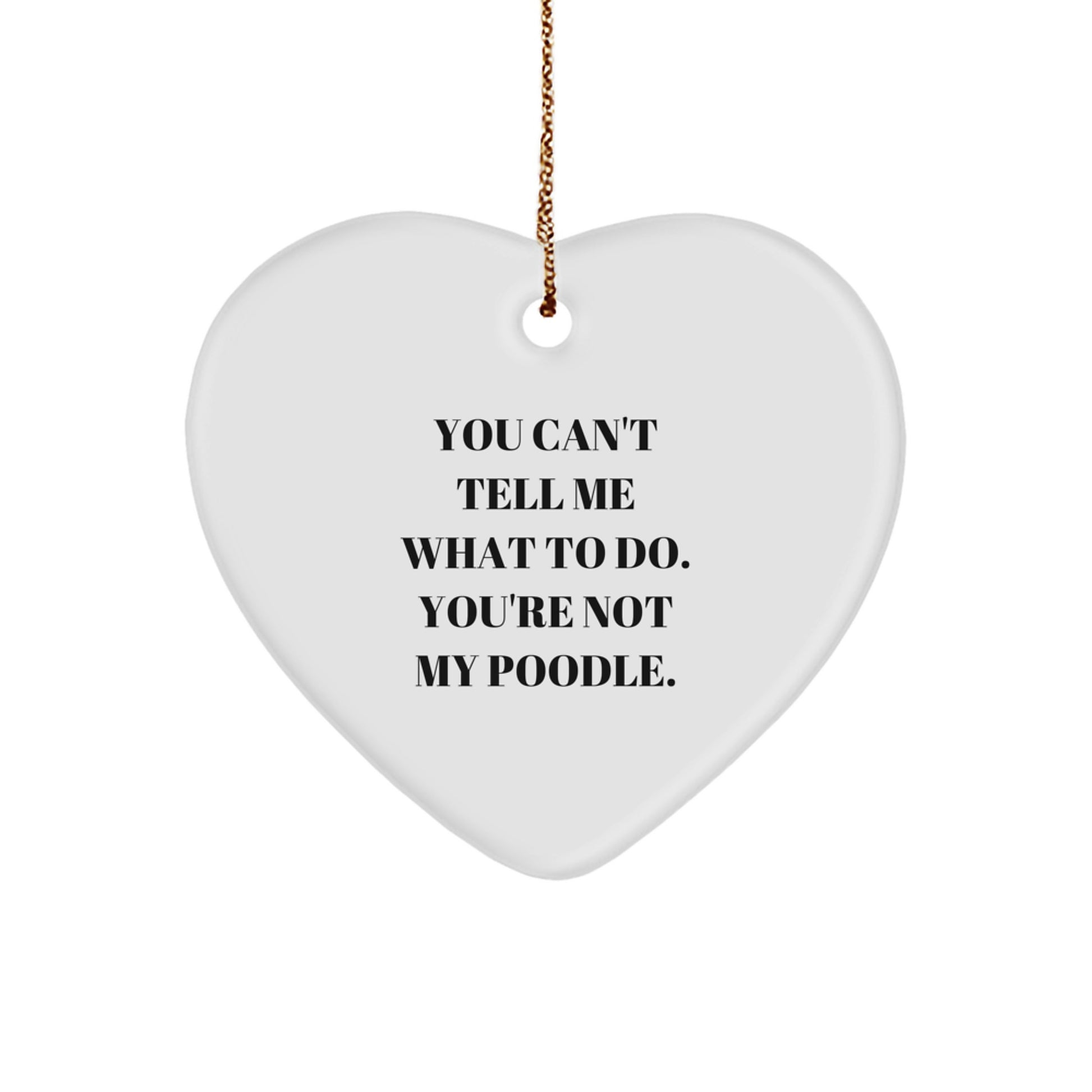Funny Poodle Dog Heart Ornament Gift for Friends, 'You Can't Tell Me What to Do' Quote, White, 2.75'' Tall, Perfect for Christmas, Gifts from Women, Gifts for Poodle Dog Lovers - Image 1