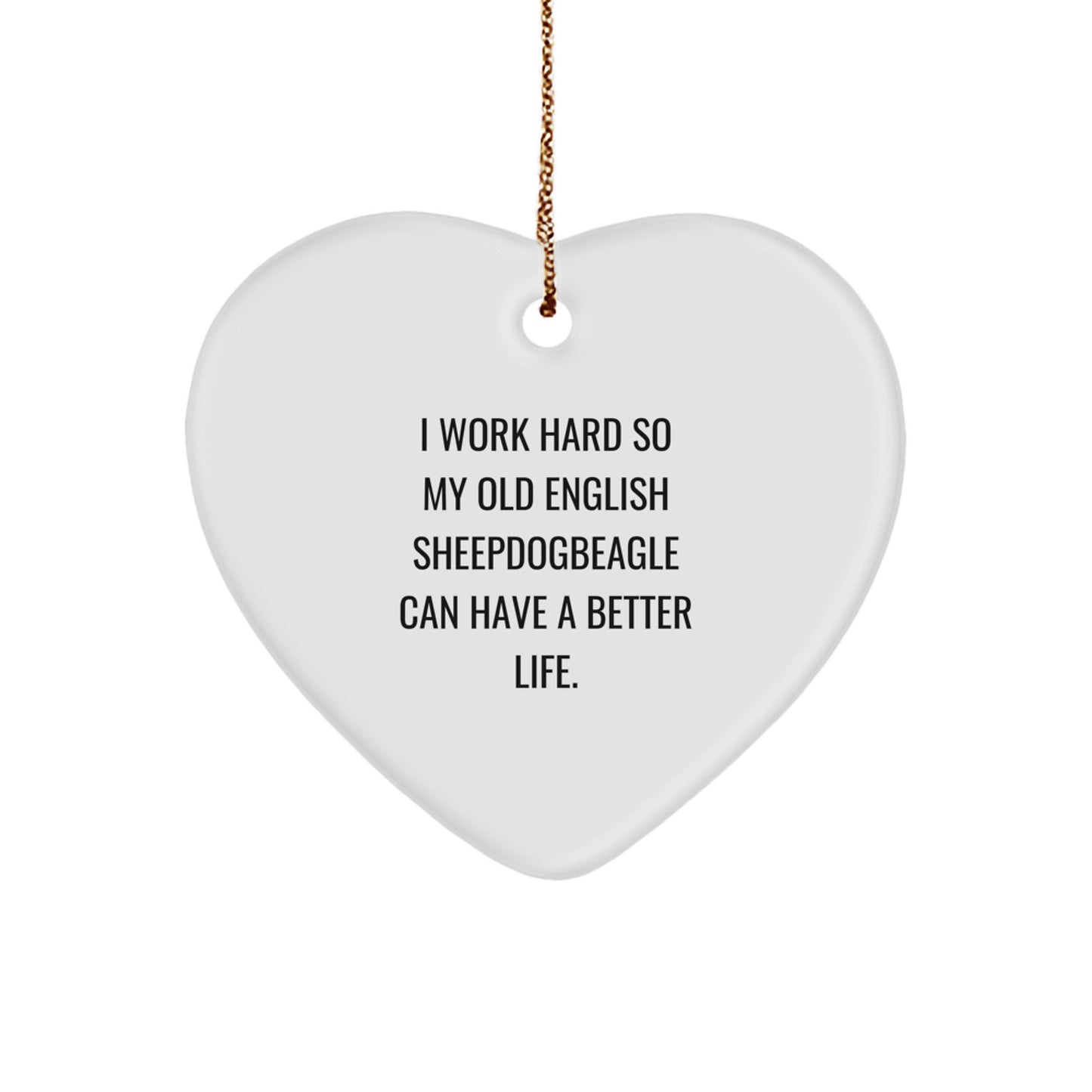 Old English SheepDogbeagle Lovers Heart Ornament Gifts from Friends to Family - I Work Hard So My Old English SheepDog Can Have A Better Life. Christmas Unique Gifts - Image 1