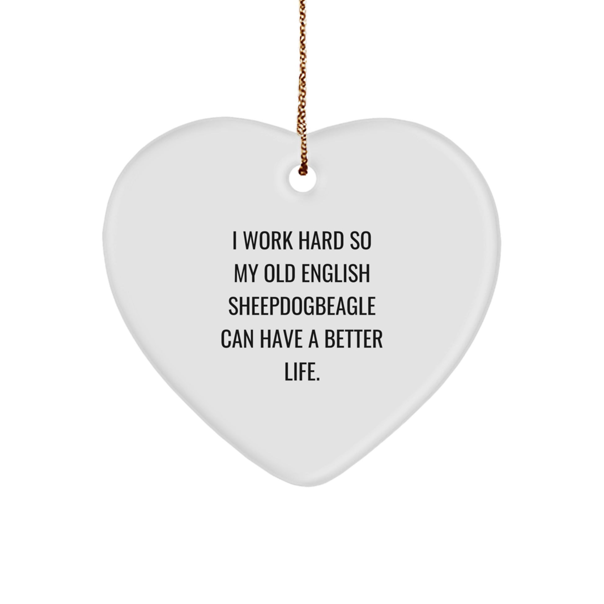 Old English SheepDogbeagle Lovers Heart Ornament Gifts from Friends to Family - I Work Hard So My Old English SheepDog Can Have A Better Life. Christmas Unique Gifts - Image 1