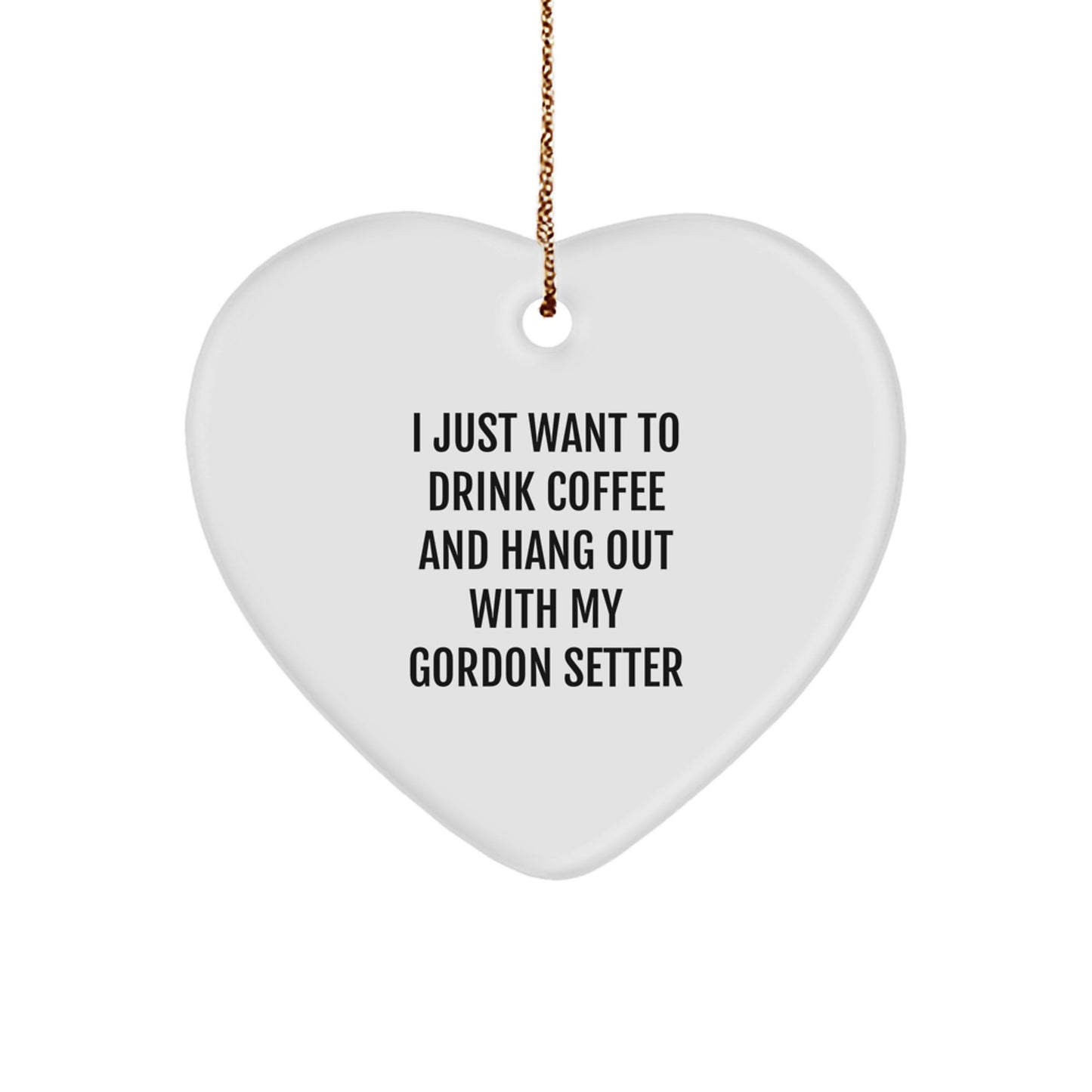 Gordon Setter Dog Lover's Heart Ornament Gifts from Friends for Christmas - I Just Want To Drink Coffee And Hang Out With My Gordon Setter - Image 1
