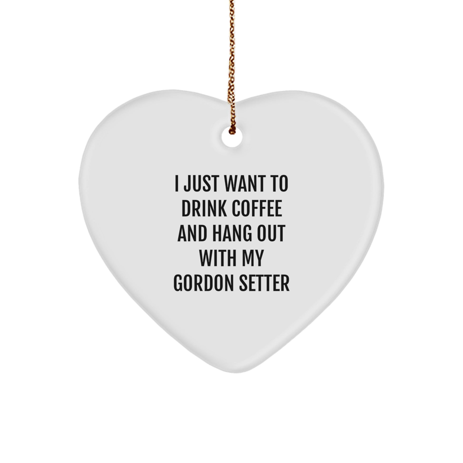 Gordon Setter Dog Lover's Heart Ornament Gifts from Friends for Christmas - I Just Want To Drink Coffee And Hang Out With My Gordon Setter - Image 1