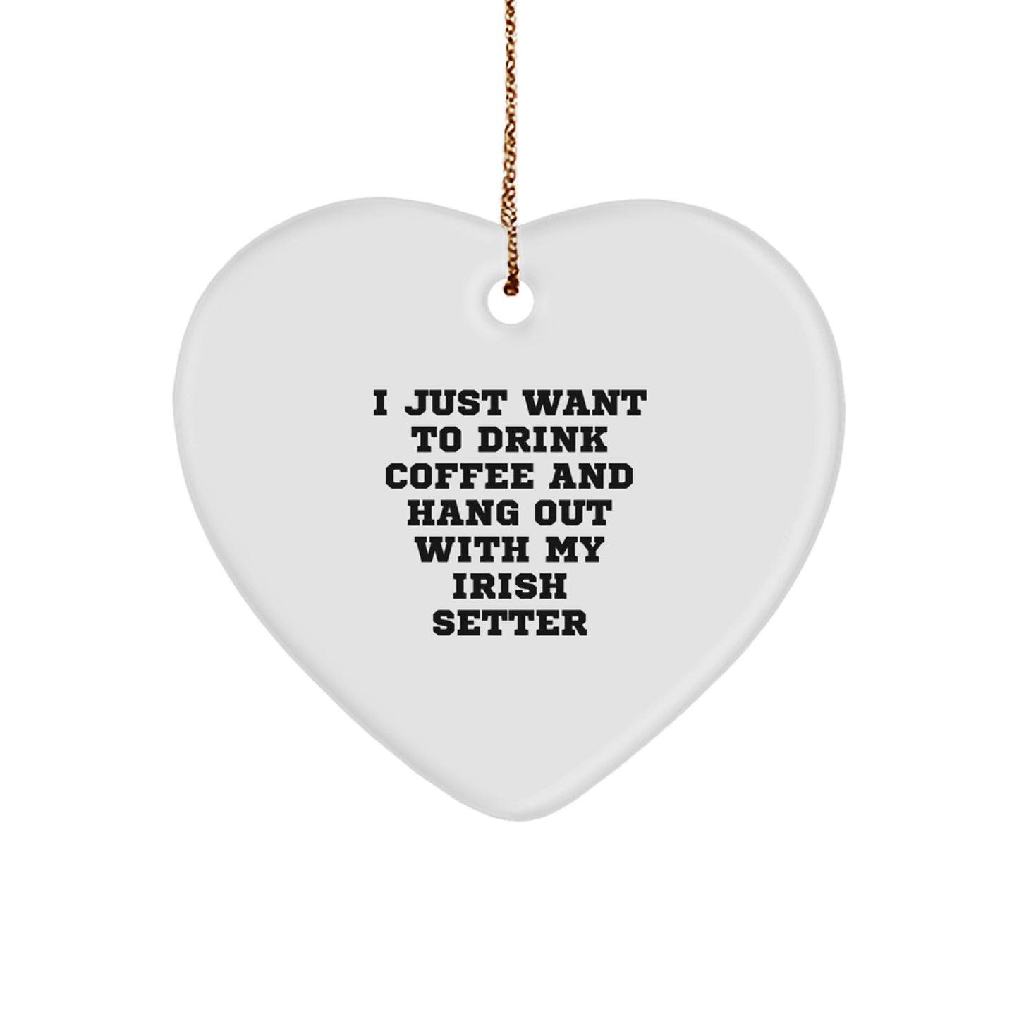 Irish Setter Dog Lover's Gift, I Just Want To Drink Coffee And Hang Out With My Irish Setter, Heart Ornament for Christmas, Gifts from Friends and Family - Image 1
