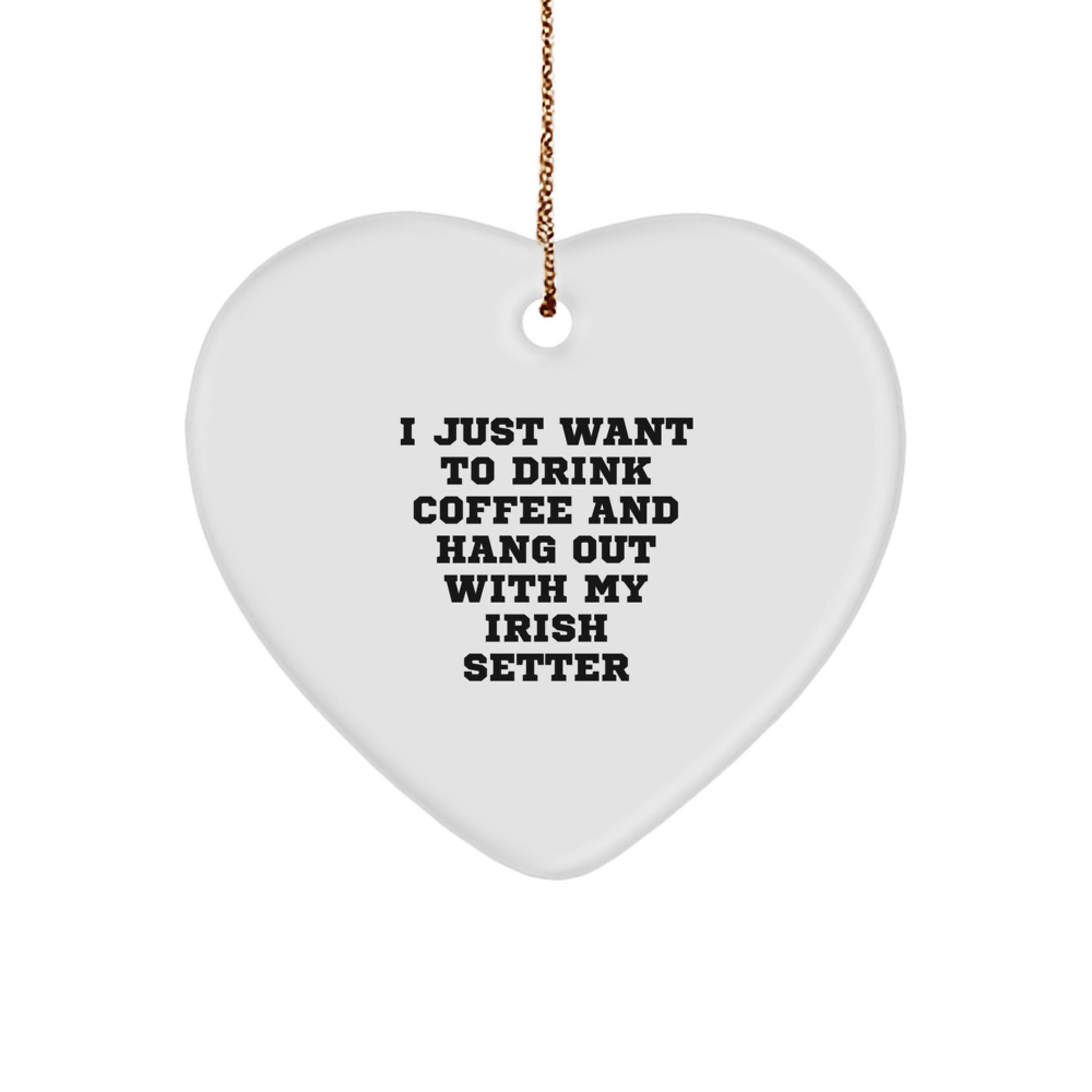 Irish Setter Dog Lover's Gift, I Just Want To Drink Coffee And Hang Out With My Irish Setter, Heart Ornament for Christmas, Gifts from Friends and Family - Image 1