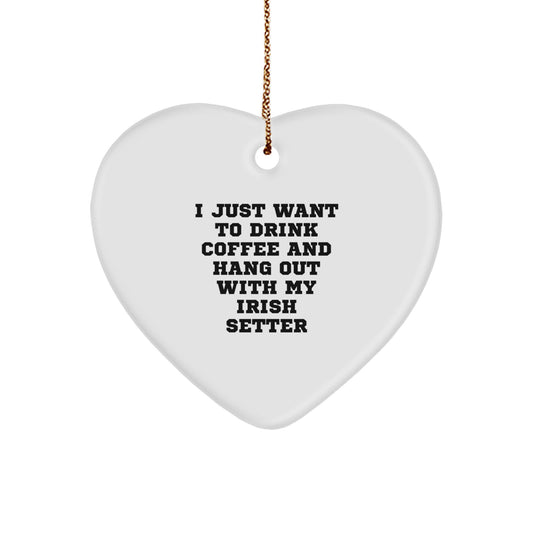 Irish Setter Dog Lover's Gift, I Just Want To Drink Coffee And Hang Out With My Irish Setter, Heart Ornament for Christmas, Gifts from Friends and Family - Image 1