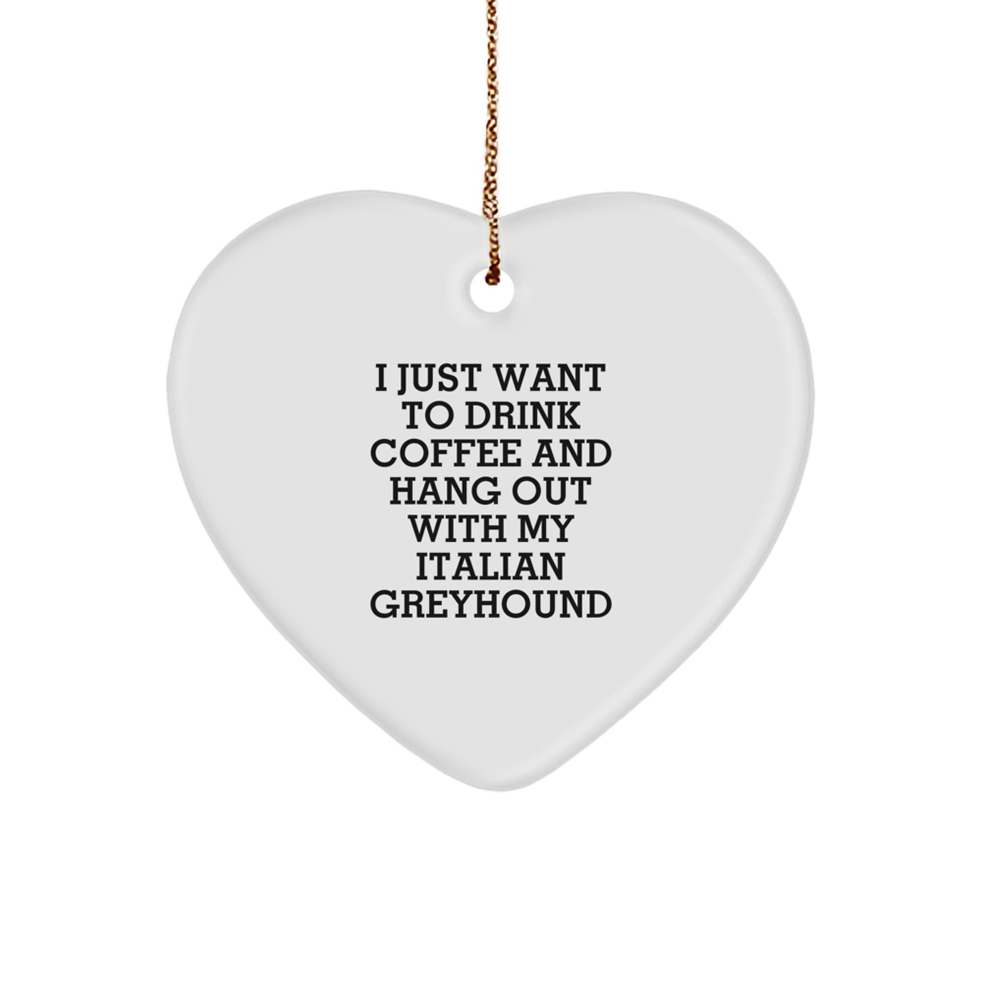 Italian Greyhound Dog Gifts from Friends, Heart Ornament with 'I Just Want To Drink Coffee And Hang Out With My Italian Greyhound', Funny Christmas Unique Gifts - Image 1