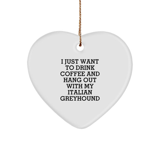 Italian Greyhound Dog Gifts from Friends, Heart Ornament with 'I Just Want To Drink Coffee And Hang Out With My Italian Greyhound', Funny Christmas Unique Gifts - Image 1
