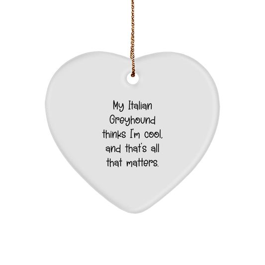 Funny Italian Greyhound Dog Mom Gifts from Women to Men, 'My Italian Greyhound Thinks I'm Cool, And That's All That Matters.' Heart Ornament for Christmas Unique Gifts - Image 1
