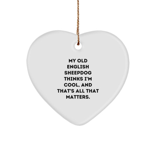 Funny Old English SheepDog Gifts from Friends to Family - Heart Ornament with Quote 'My Old English SheepDog Thinks I'm Cool, And That's All That Matters.' for Christmas - Image 1