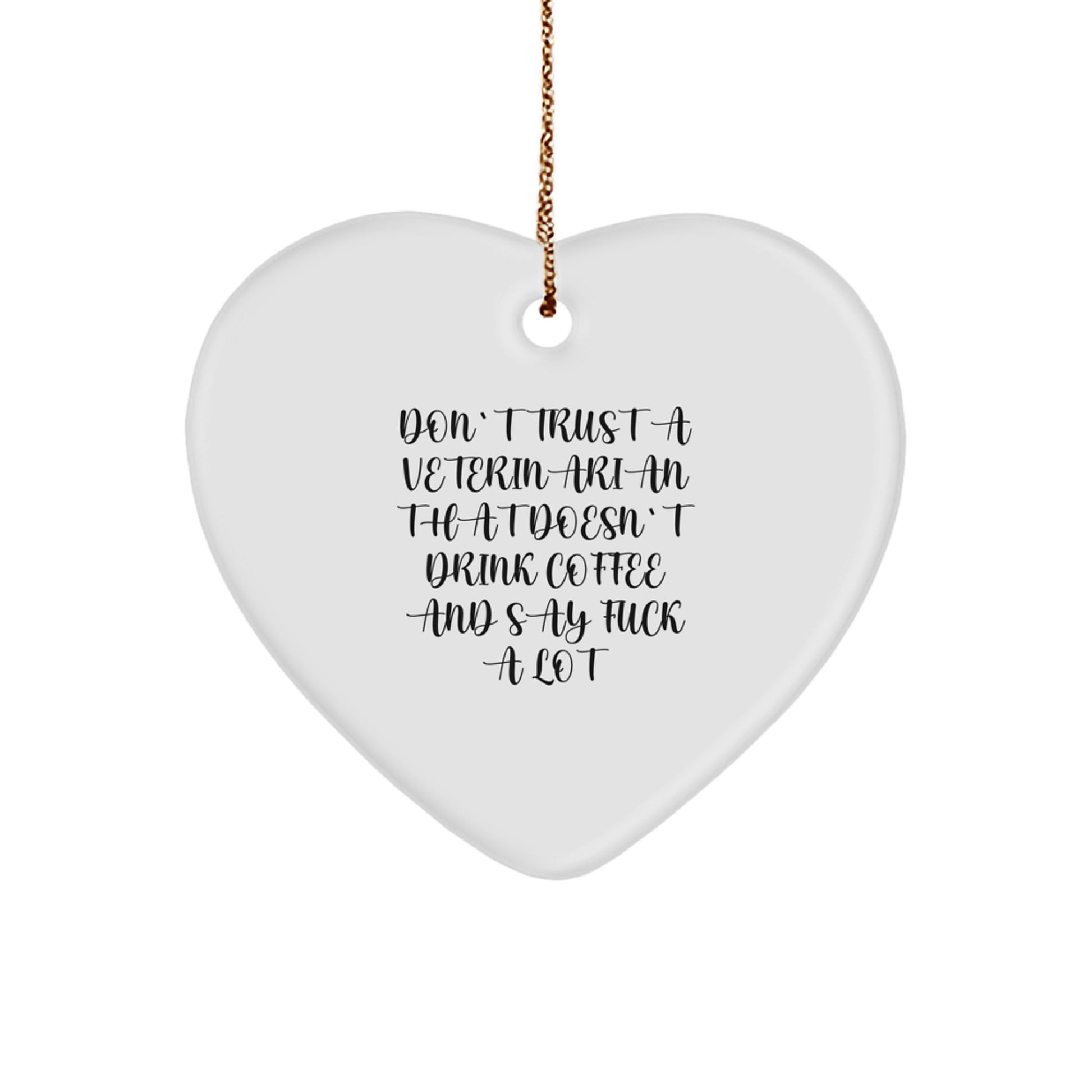 Funny Heart Ornament Gifts from Friends to Veterinarian at Christmas Time, 'Don't Trust A Veterinarian That Doesn't Drink Coffee And Say F--k A Lot' - Image 1