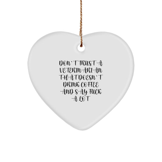 Funny Heart Ornament Gifts from Friends to Veterinarian at Christmas Time, 'Don't Trust A Veterinarian That Doesn't Drink Coffee And Say F--k A Lot' - Image 1