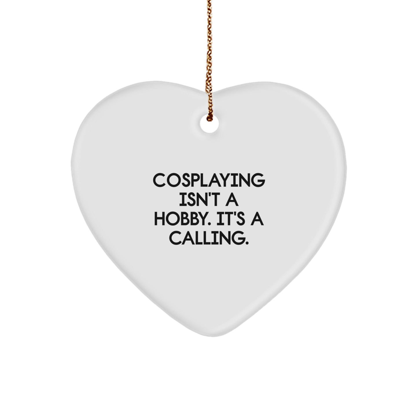 Cosplaying Heart Ornament Gifts from Men, Women, Friends & Family, 'Cosplaying Isn't A Hobby. It's A Calling.' - Image 1