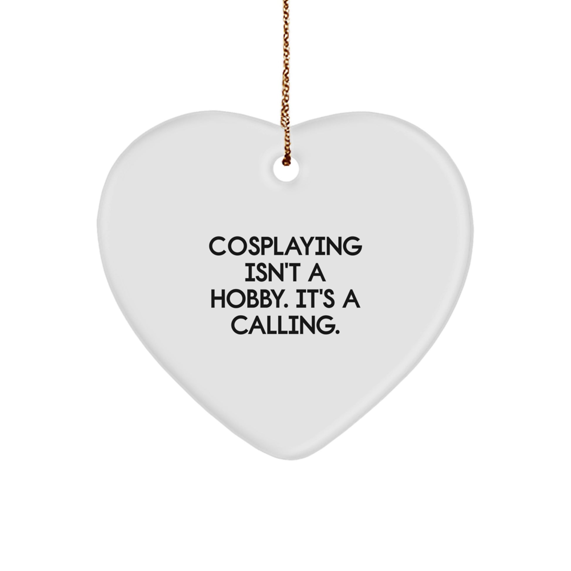 Cosplaying Heart Ornament Gifts from Men, Women, Friends & Family, 'Cosplaying Isn't A Hobby. It's A Calling.' - Image 1