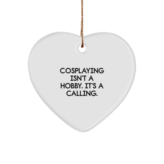 Cosplaying Heart Ornament Gifts from Men, Women, Friends & Family, 'Cosplaying Isn't A Hobby. It's A Calling.' - Image 1