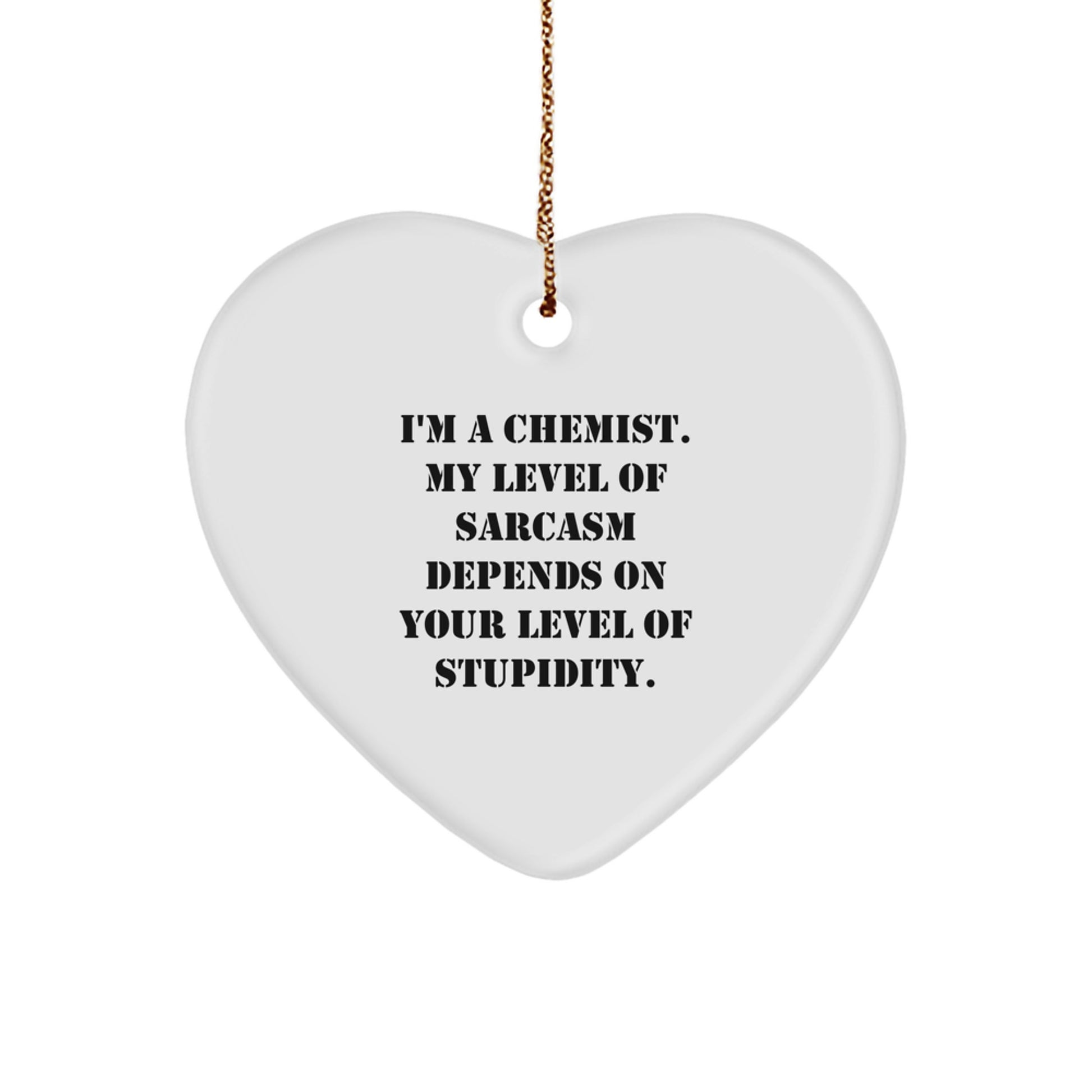 Funny Chemist Gifts from Friends - Heart Ornament for Christmas, 'I'm A Chemist. My Level Of Sarcasm Depends On Your Level Of Stupidity.' - Image 1