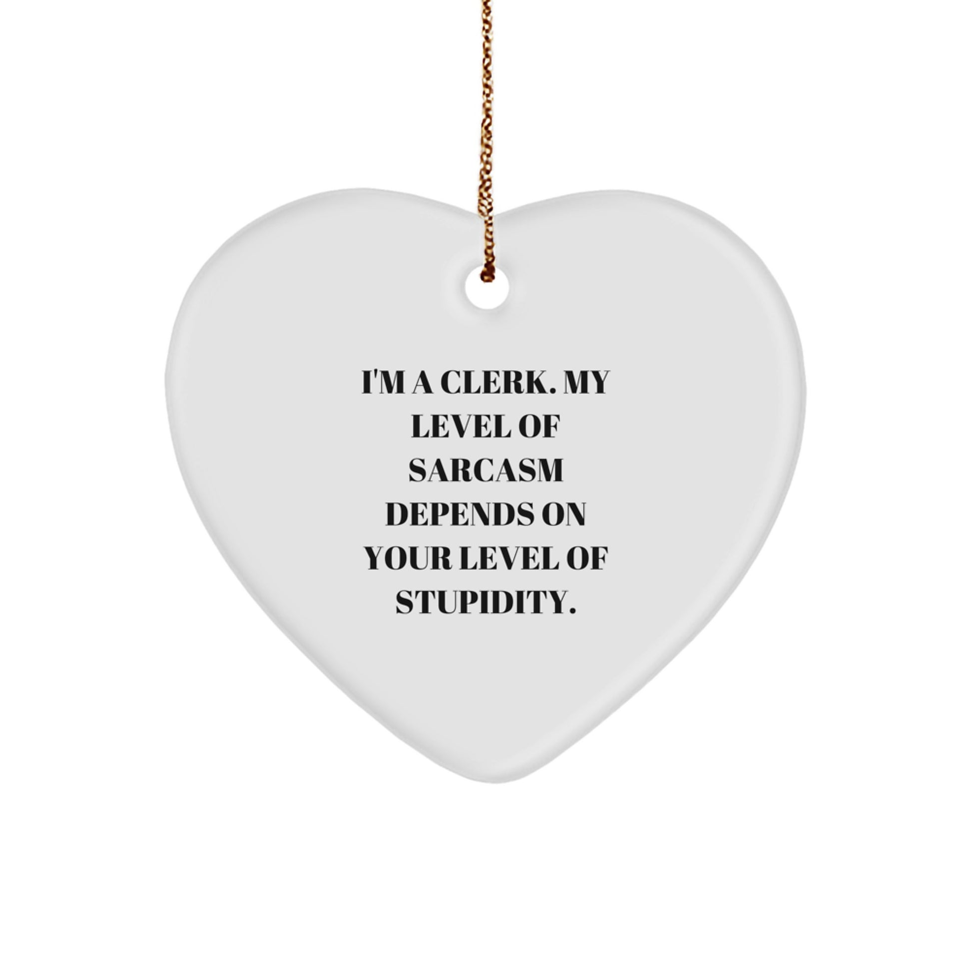 Funny Clerk Gifts: I'm A Clerk. My Level Of Sarcasm Depends On Your Level Of Stupidity. Heart Ornament, Christmas Unique Gifts for Clerk from Friends - Image 1