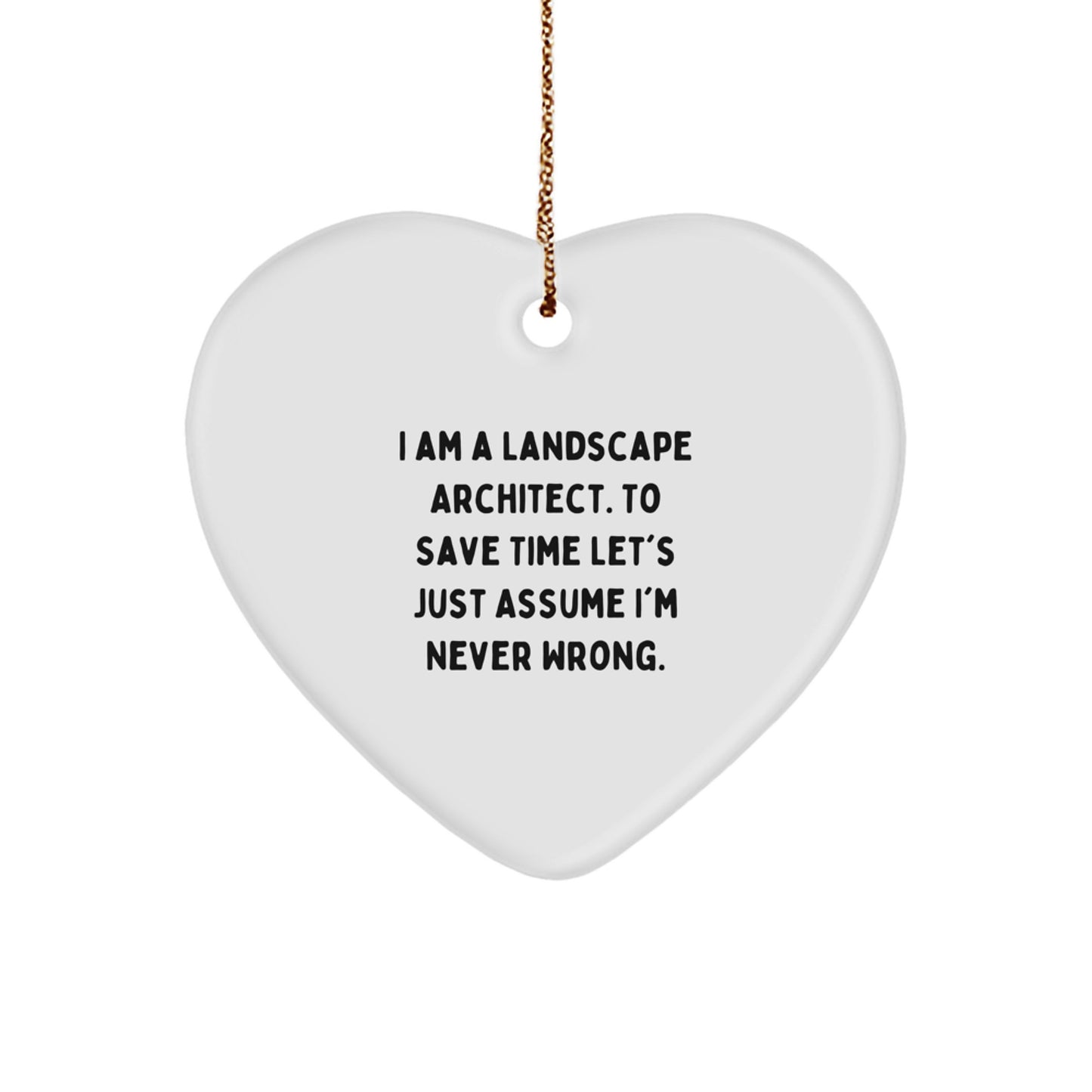 Funny Landscape Architect Gifts, Heart Ornament for Friends and Family, I Am A Landscape Architect. To Save Time Let's Just Assume I'm Never Wrong., Christmas Unique Gifts from Men to Women - Image 1