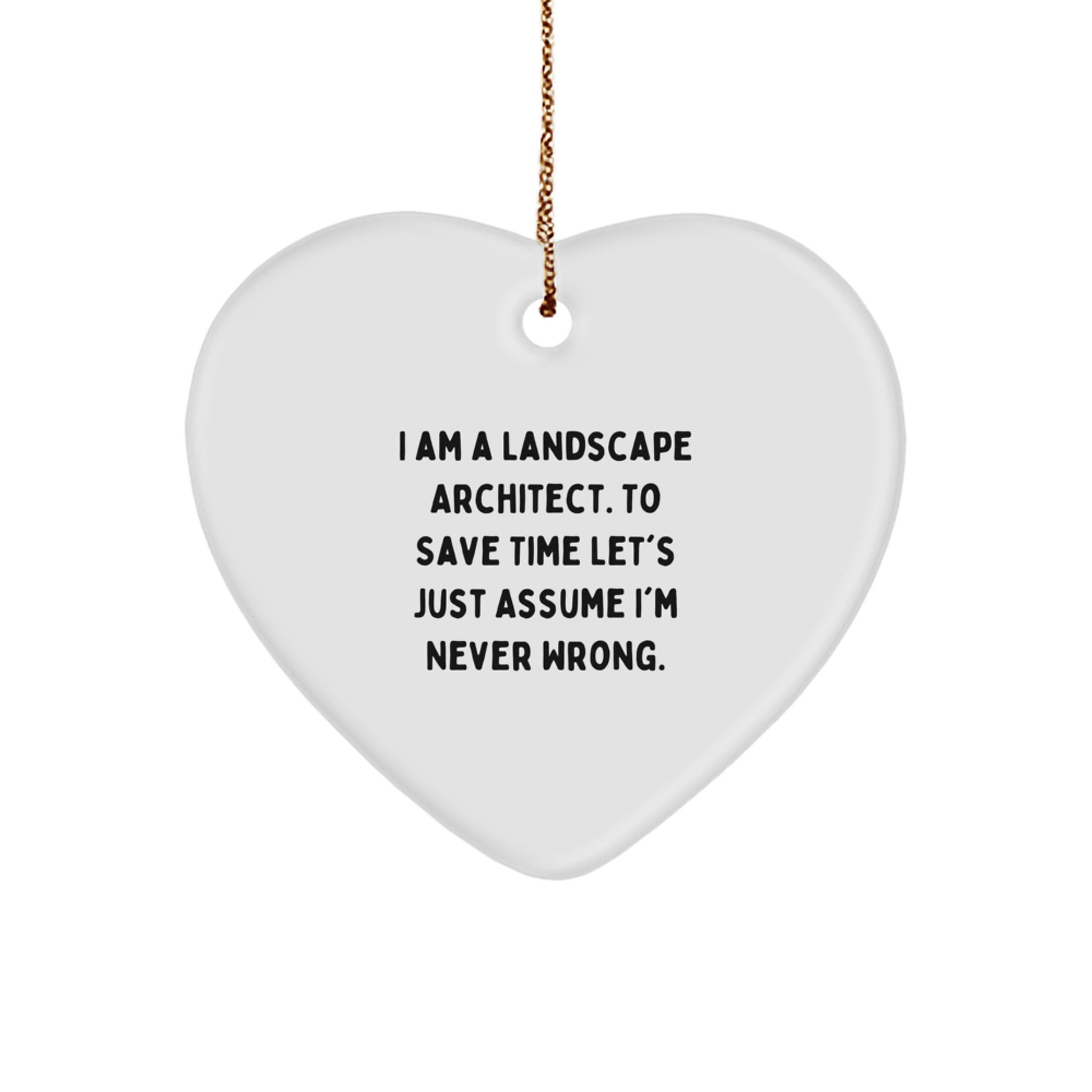 Funny Landscape Architect Gifts, Heart Ornament for Friends and Family, I Am A Landscape Architect. To Save Time Let's Just Assume I'm Never Wrong., Christmas Unique Gifts from Men to Women - Image 1