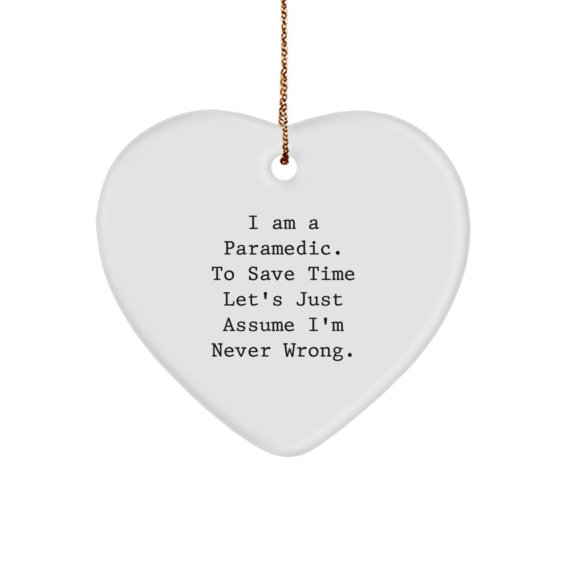 Funny Rescue Worker Heart Ornament Gifts from Men to Rescue Worker Emergency Medical Services Heroes - I Am A Rescue Worker. To Save Time Let's Just Assume I'm Never Wrong. - Image 1