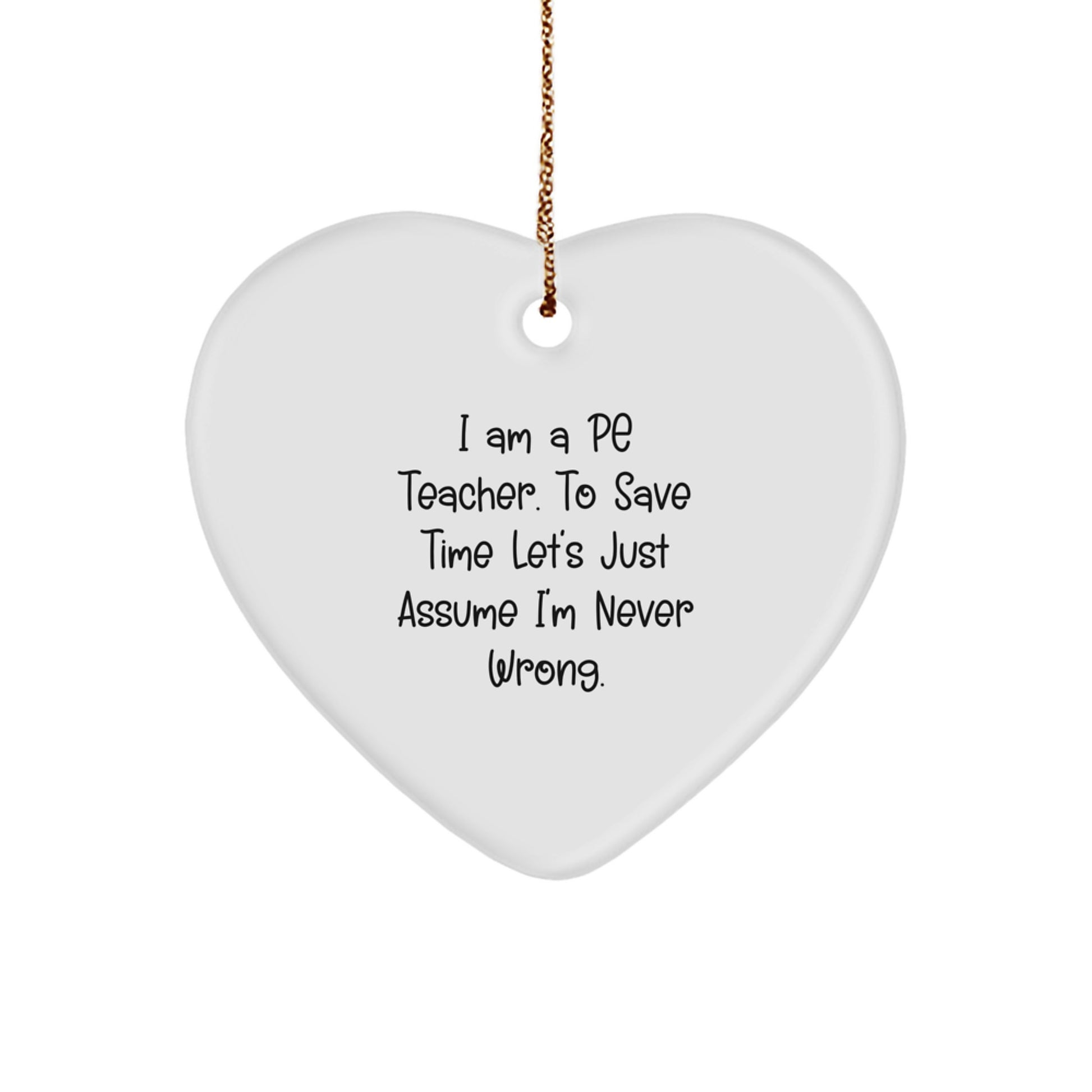 Funny Quote PE Teacher Heart Ornament, Gifts from Men to PE Teacher for Christmas Unique Gifts, I'm Never Wrong - Image 1