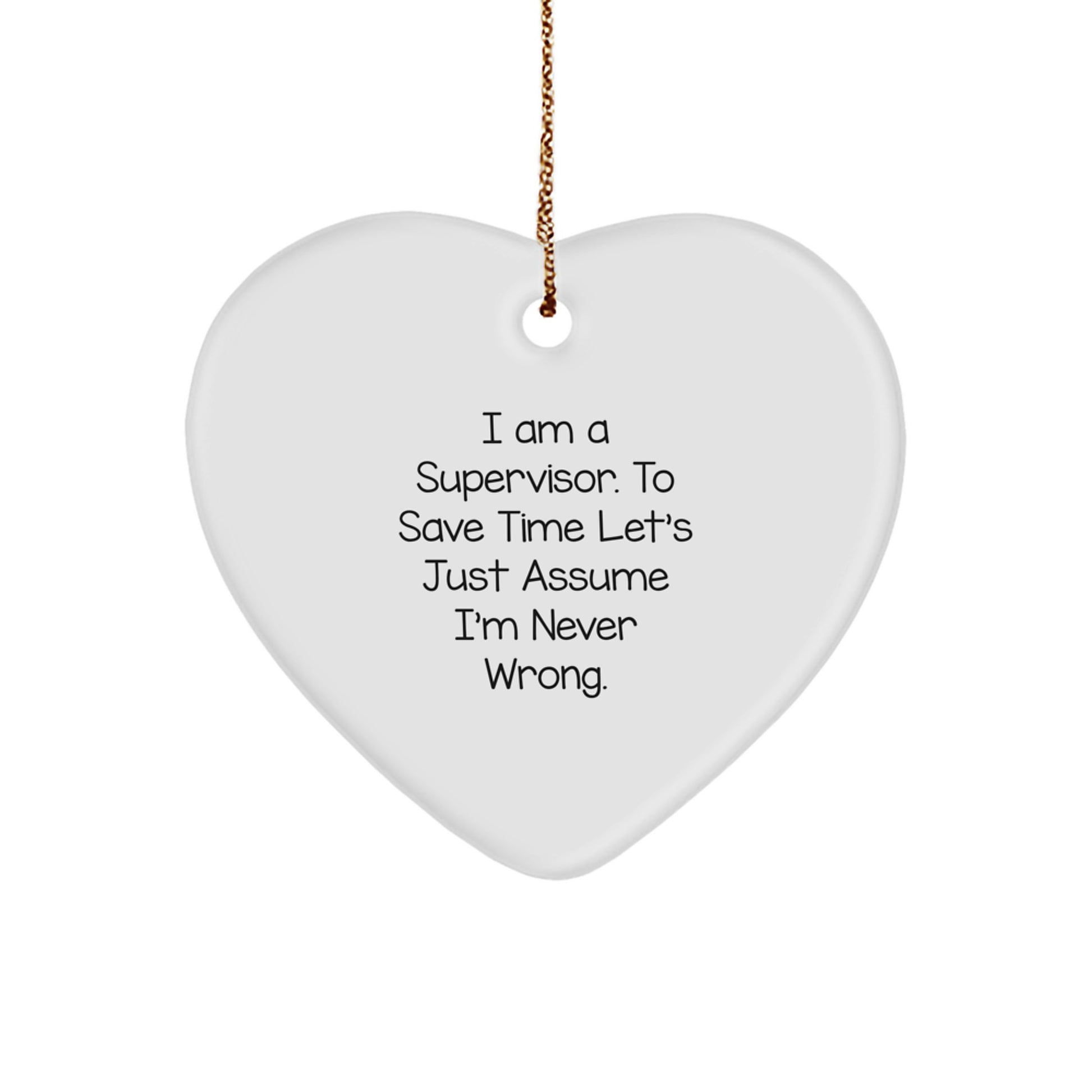 Funny Supervisor Gifts from Men to Friends, Heart Ornament, I Am A Supervisor. To Save Time Let's Just Assume I'm Never Wrong. Christmas Unique Gifts for Supervisor - Image 1