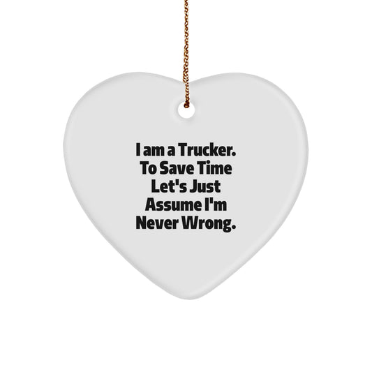 Funny Trucker Gifts from Friends, Family, or Coworkers for Men - Heart Ornament with 'I Am A Trucker. To Save Time Let's Just Assume I'm Never Wrong.' Quote - Image 1