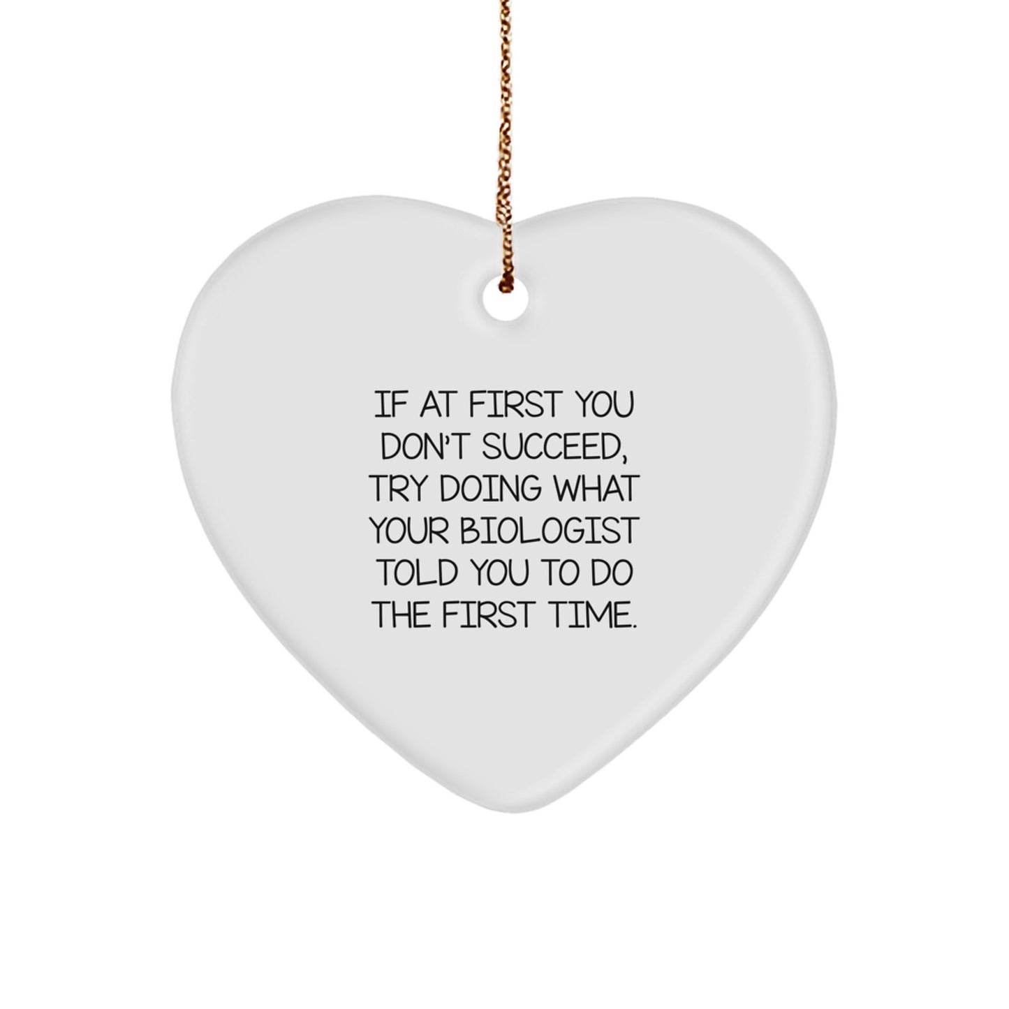 Funny Biologist Gifts for Men, Christmas Unique Heart Ornament from Friends, 'If At First You Don't Succeed, Try Doing What Your Biologist Told You To Do The First Time.' - Image 1