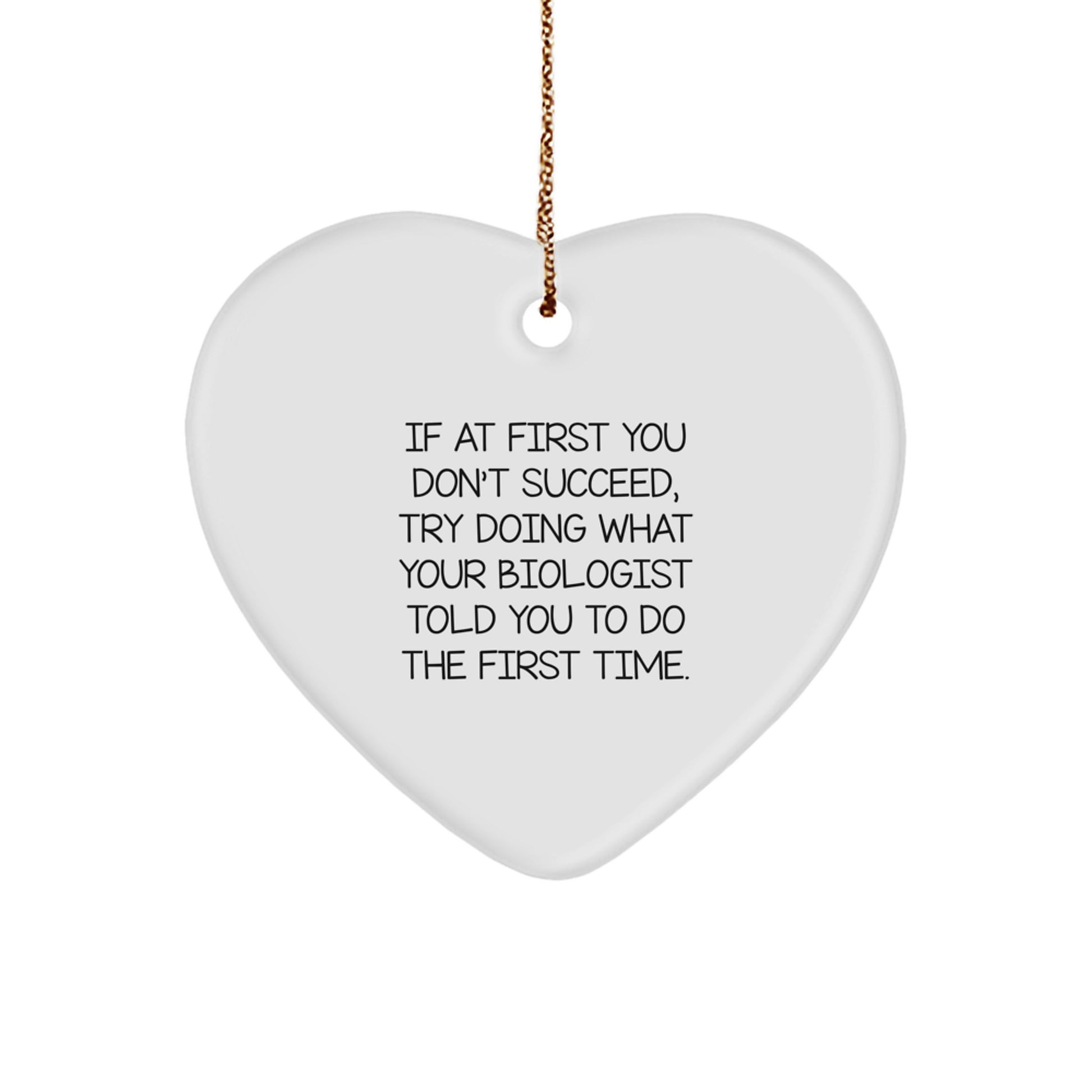 Funny Biologist Gifts for Men, Christmas Unique Heart Ornament from Friends, 'If At First You Don't Succeed, Try Doing What Your Biologist Told You To Do The First Time.' - Image 1